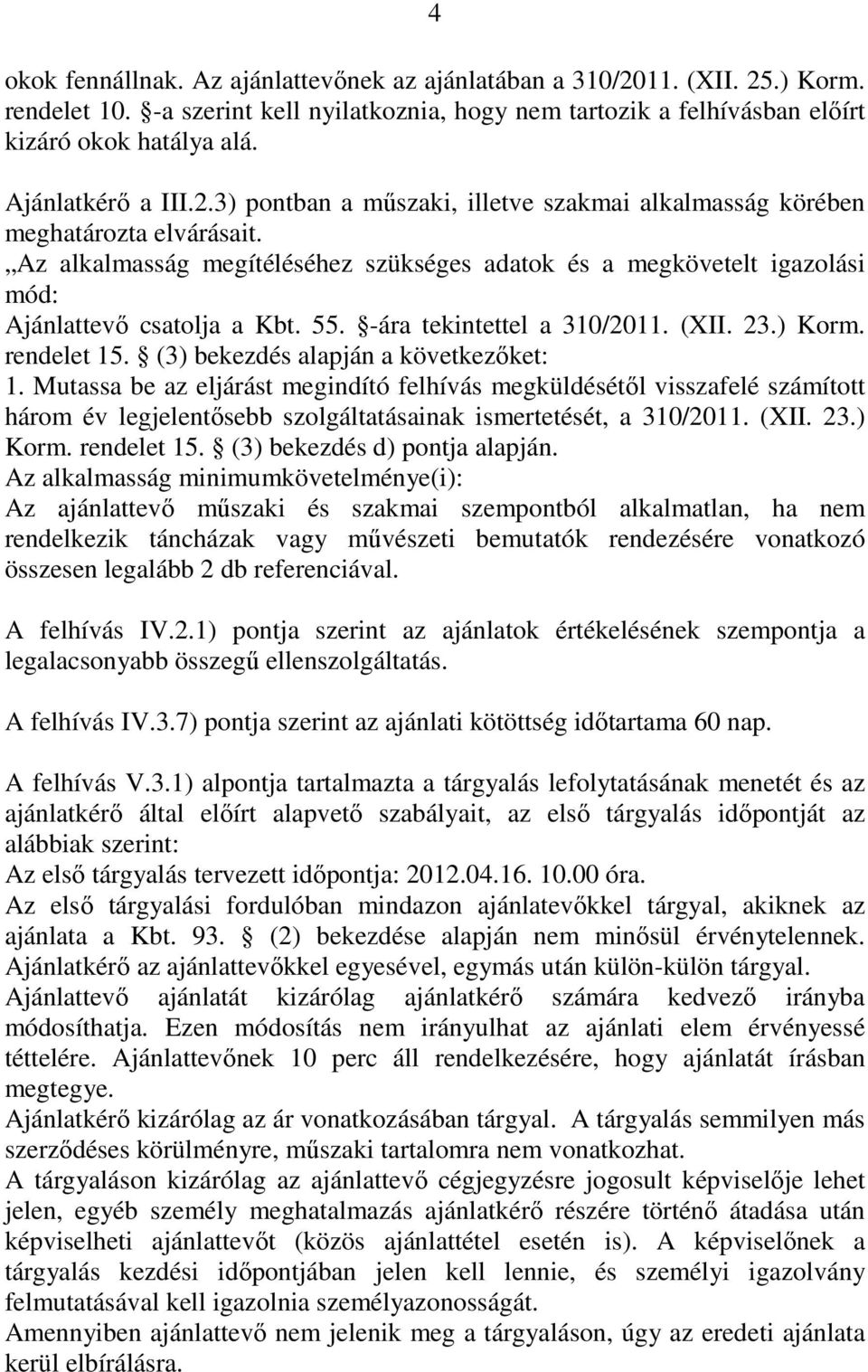 Az alkalmasság megítéléséhez szükséges adatok és a megkövetelt igazolási mód: Ajánlattevı csatolja a Kbt. 55. -ára tekintettel a 310/2011. (XII. 23.) Korm. rendelet 15.