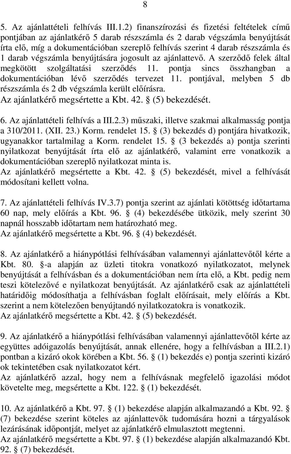 és 1 darab végszámla benyújtására jogosult az ajánlattevı. A szerzıdı felek által megkötött szolgáltatási szerzıdés 11. pontja sincs összhangban a dokumentációban lévı szerzıdés tervezet 11.