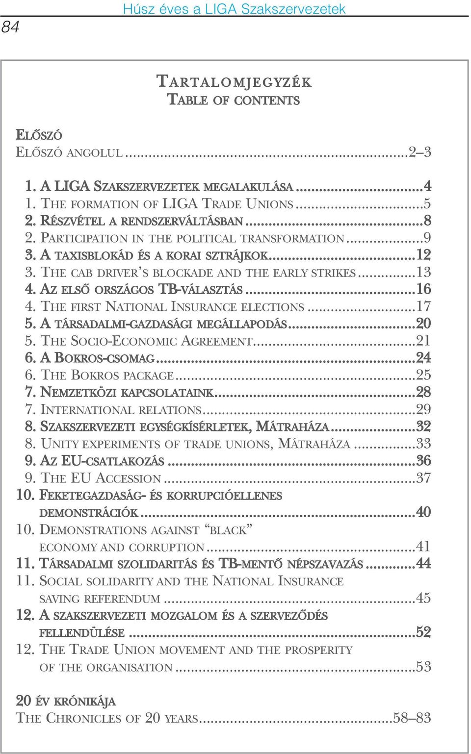 THE FIRST NATIONAL INSURANCE ELECTIONS...17 5. A TÁRSADALMI-GAZDASÁGI MEGÁLLAPODÁS...20 5. THE SOCIO-ECONOMIC AGREEMENT...21 6. A BOKROS-CSOMAG...24 6. THE BOKROS PACKAGE...25 7.