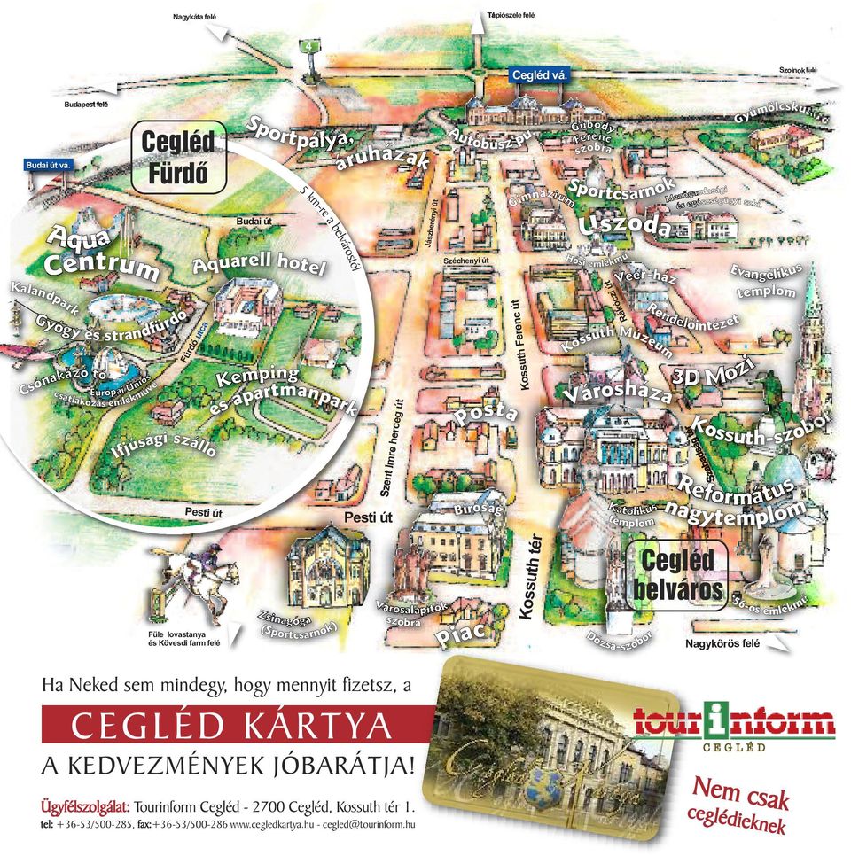 KEDVEZMÉNYEK JÓBARÁTJA! Ügyfélszolgálat: Tourinform Cegléd - 2700 Cegléd, Kossuth tér 1. tel: +36-53/500-285, fax:+36-53/500-286 www.cegledkartya.hu - cegled@tourinform.hu c Pia Uszoda zki.