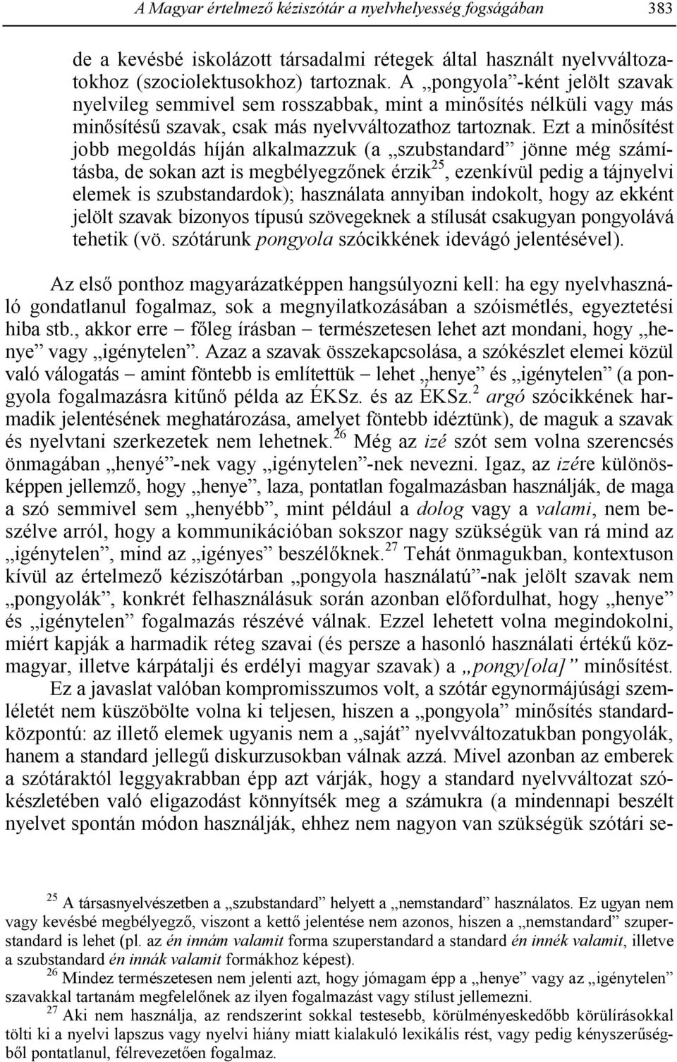 Ezt a min8sítést jobb megoldás híján alkalmazzuk (a szubstandard jönne még számításba, de sokan azt is megbélyegz8nek érzik 25, ezenkívül pedig a tájnyelvi elemek is szubstandardok); használata