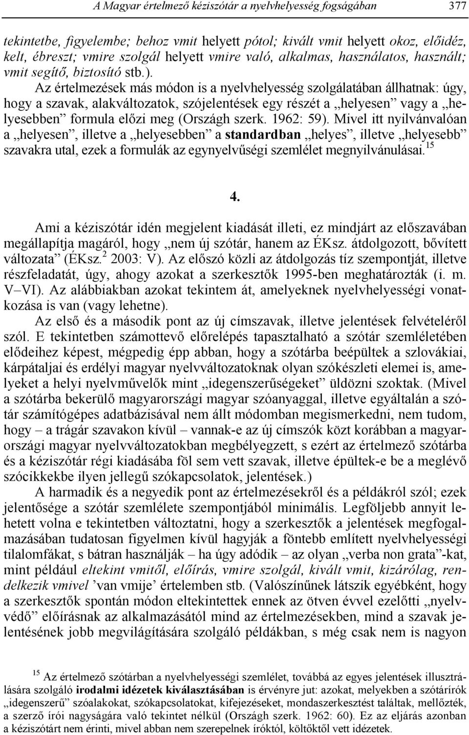 Az értelmezések más módon is a nyelvhelyesség szolgálatában állhatnak: úgy, hogy a szavak, alakváltozatok, szójelentések egy részét a helyesen vagy a helyesebben formula el8zi meg (Országh szerk.