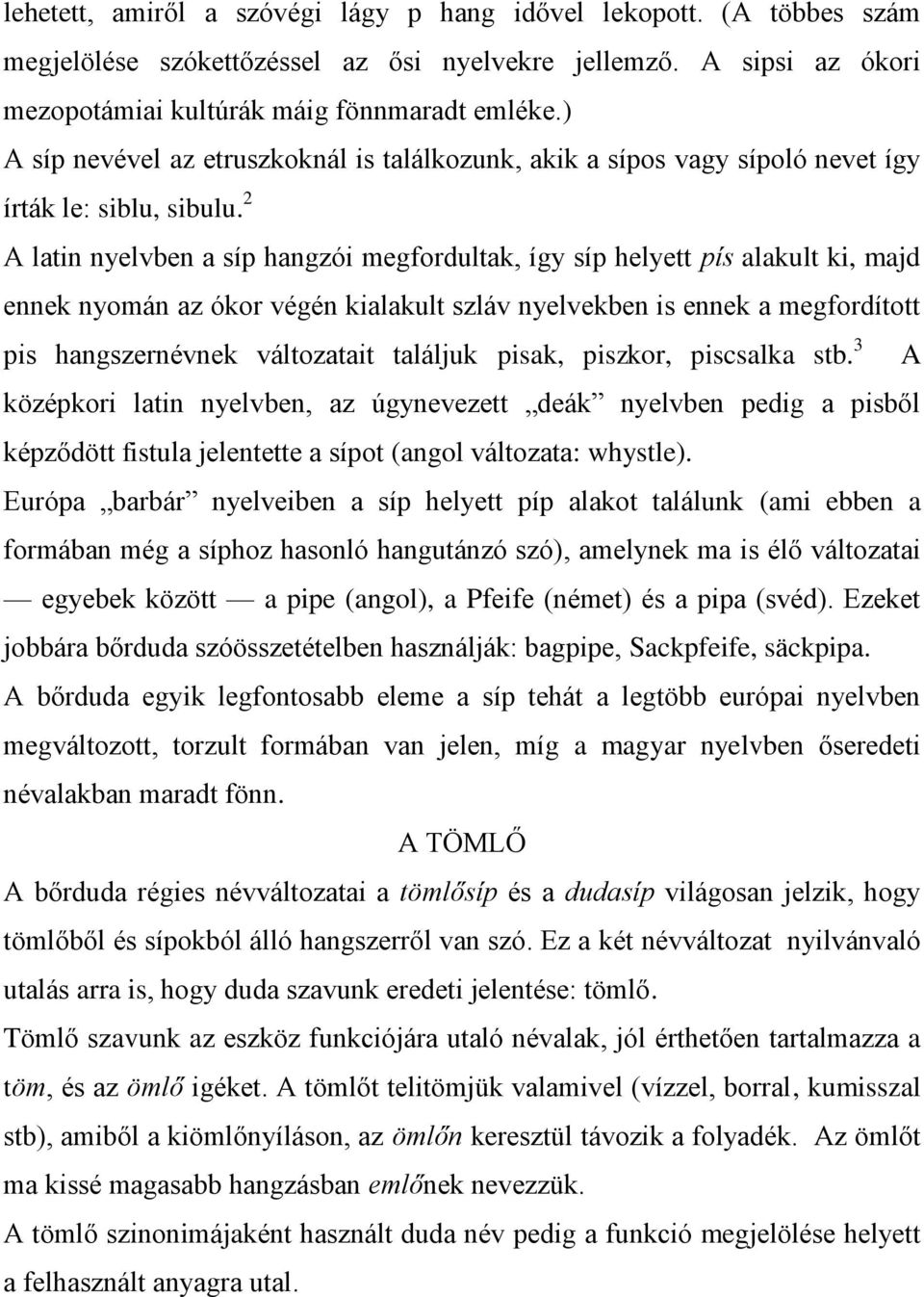 2 A latin nyelvben a síp hangzói megfordultak, így síp helyett pís alakult ki, majd ennek nyomán az ókor végén kialakult szláv nyelvekben is ennek a megfordított pis hangszernévnek változatait