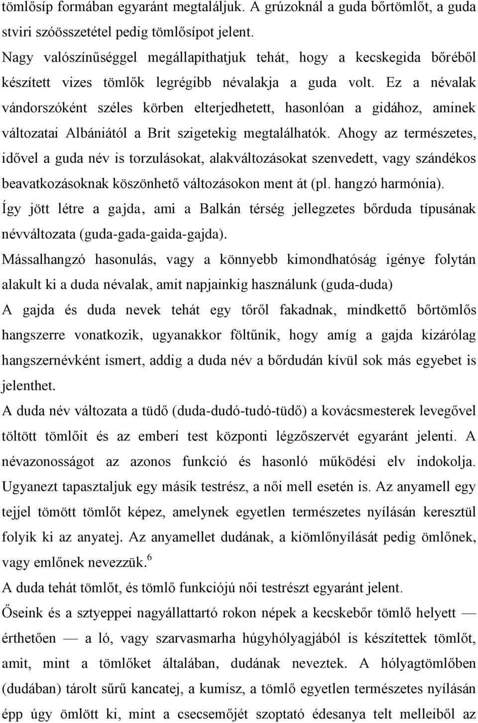 Ez a névalak vándorszóként széles körben elterjedhetett, hasonlóan a gidához, aminek változatai Albániától a Brit szigetekig megtalálhatók.