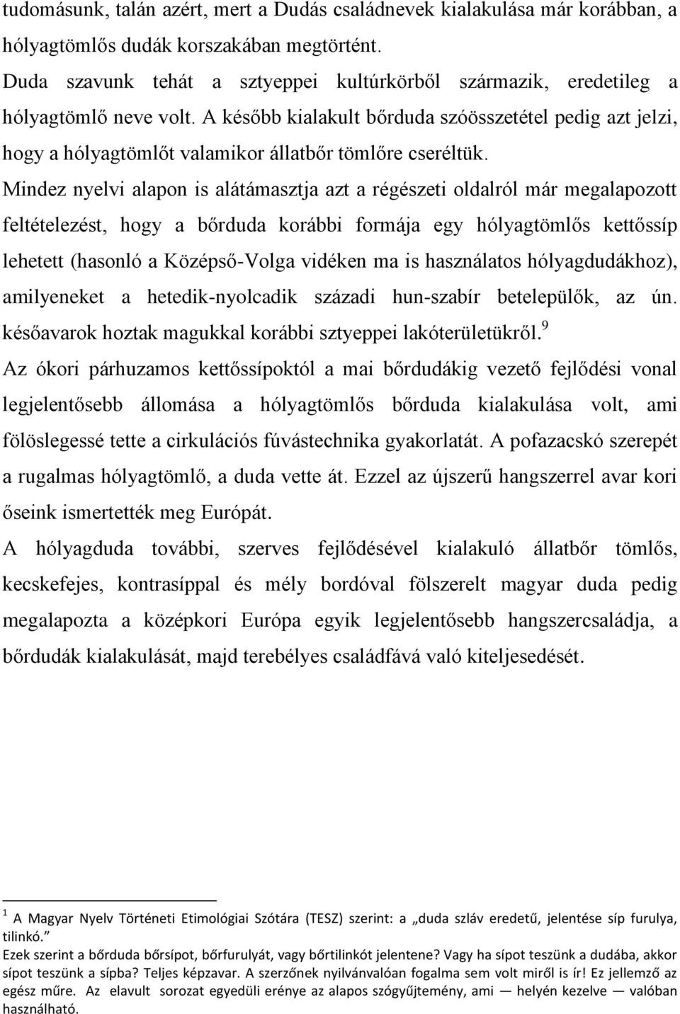 A később kialakult bőrduda szóösszetétel pedig azt jelzi, hogy a hólyagtömlőt valamikor állatbőr tömlőre cseréltük.