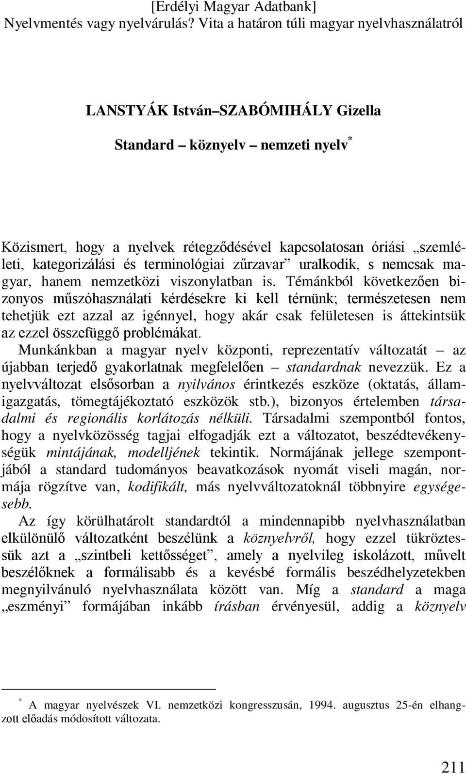 Témánkból következően bizonyos műszóhasználati kérdésekre ki kell térnünk; természetesen nem tehetjük ezt azzal az igénnyel, hogy akár csak felületesen is áttekintsük az ezzel összefüggő problémákat.