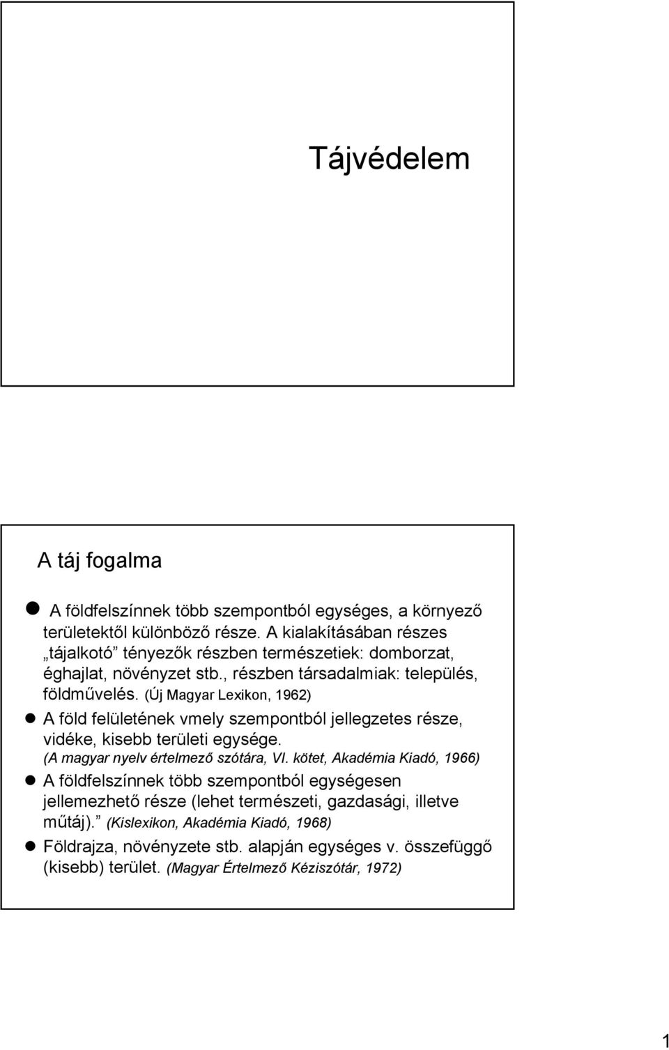 (Új Magyar Lexikon, 1962) A föld felületének vmely szempontból jellegzetes része, vidéke, kisebb területi egysége. (A magyar nyelv értelmező szótára, VI.