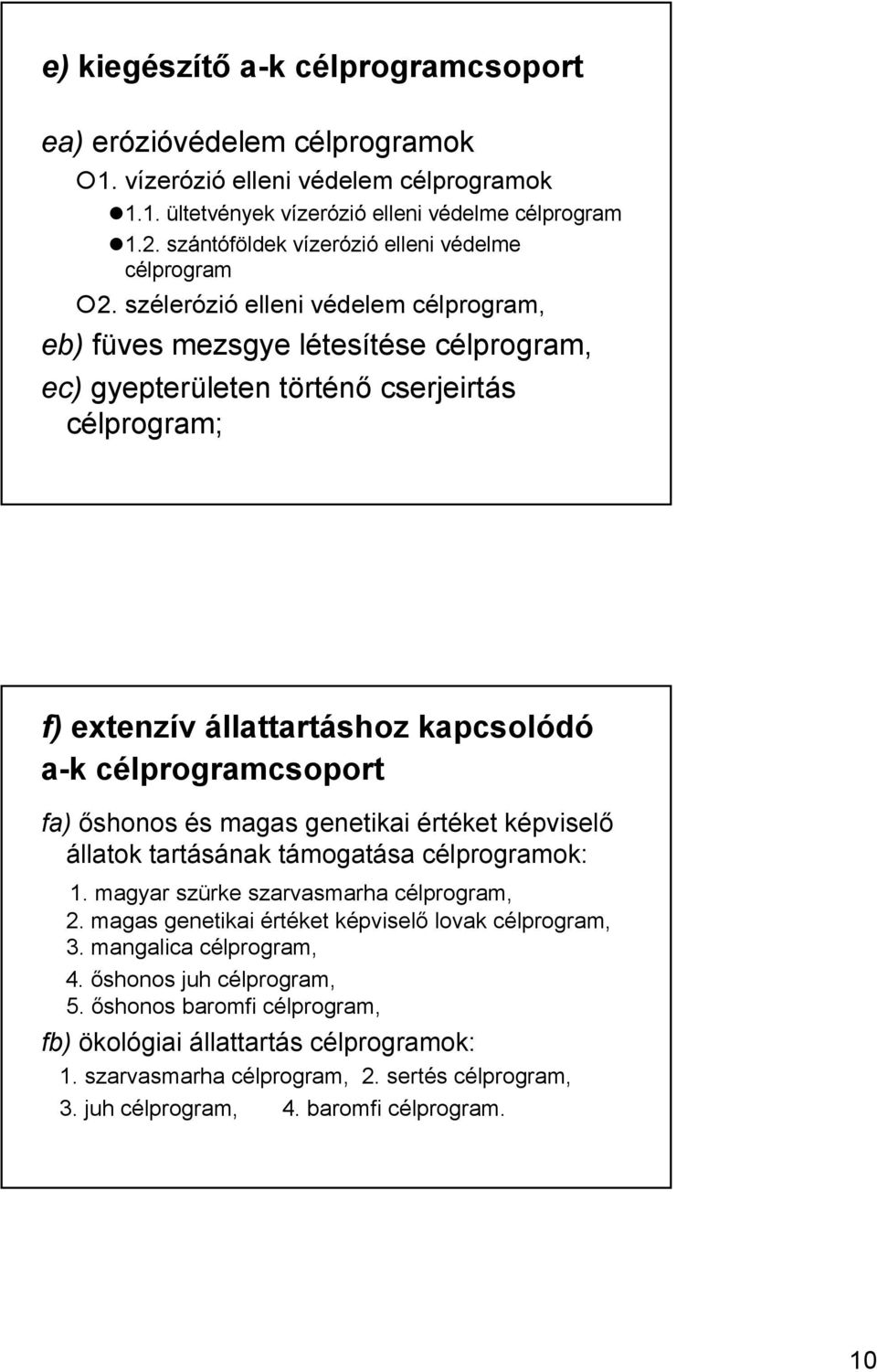 szélerózió elleni védelem célprogram, eb) füves mezsgye létesítése célprogram, ec) gyepterületen történő cserjeirtás célprogram; f) extenzív állattartáshoz kapcsolódó a-k célprogramcsoport fa)