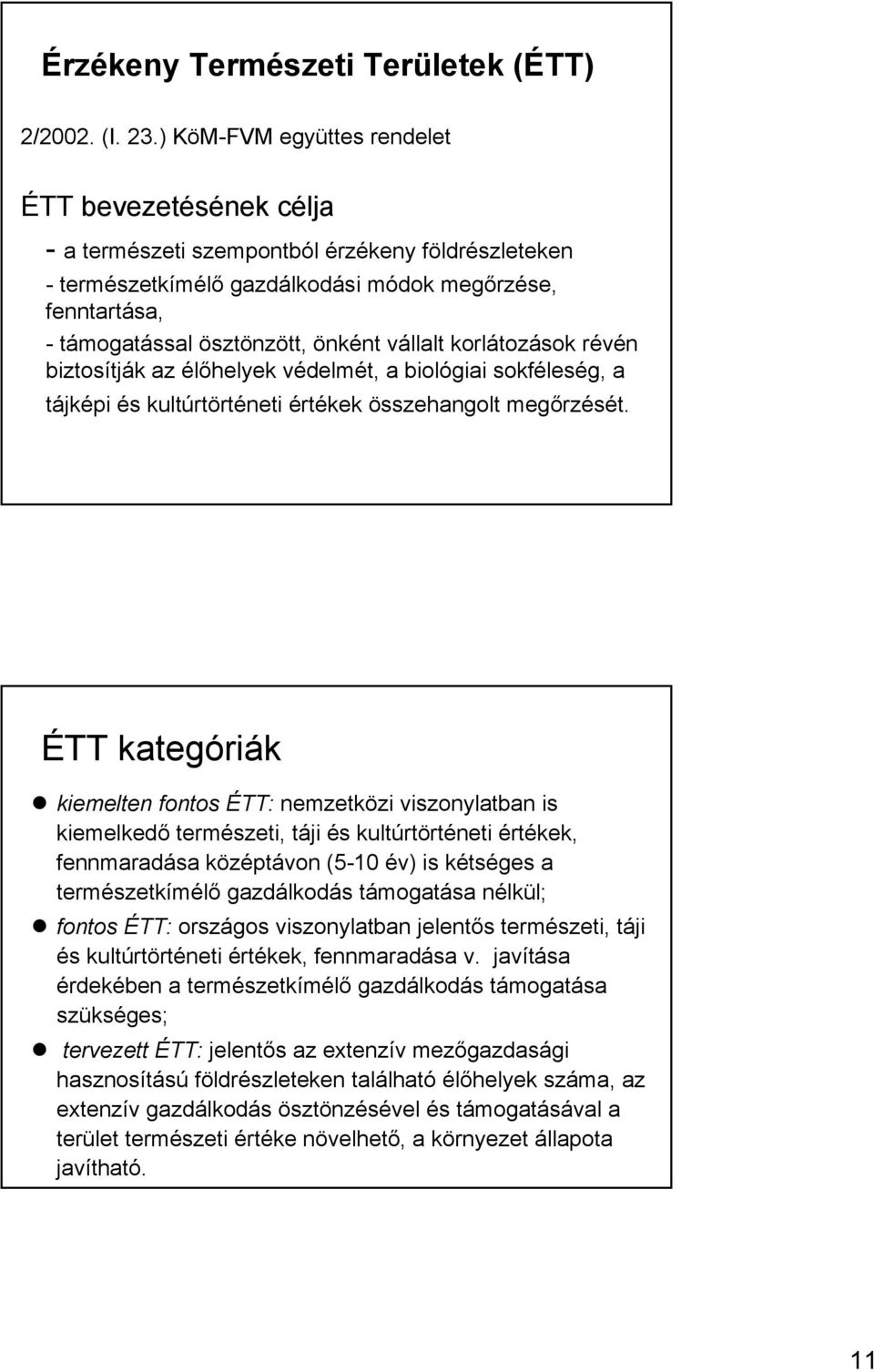 vállalt korlátozások révén biztosítják az élőhelyek védelmét, a biológiai sokféleség, a tájképi és kultúrtörténeti értékek összehangolt megőrzését.