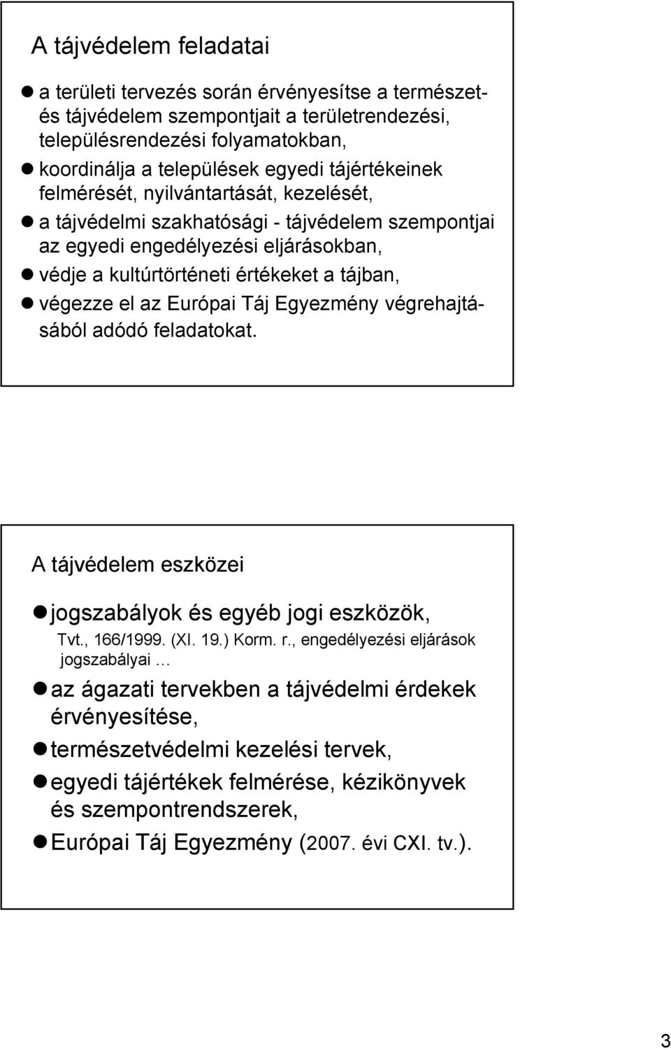 el az Európai Táj Egyezmény végrehajtásából adódó feladatokat. A tájvédelem eszközei jogszabályok és egyéb jogi eszközök, Tvt., 166/1999. (XI. 19.) Korm. r.