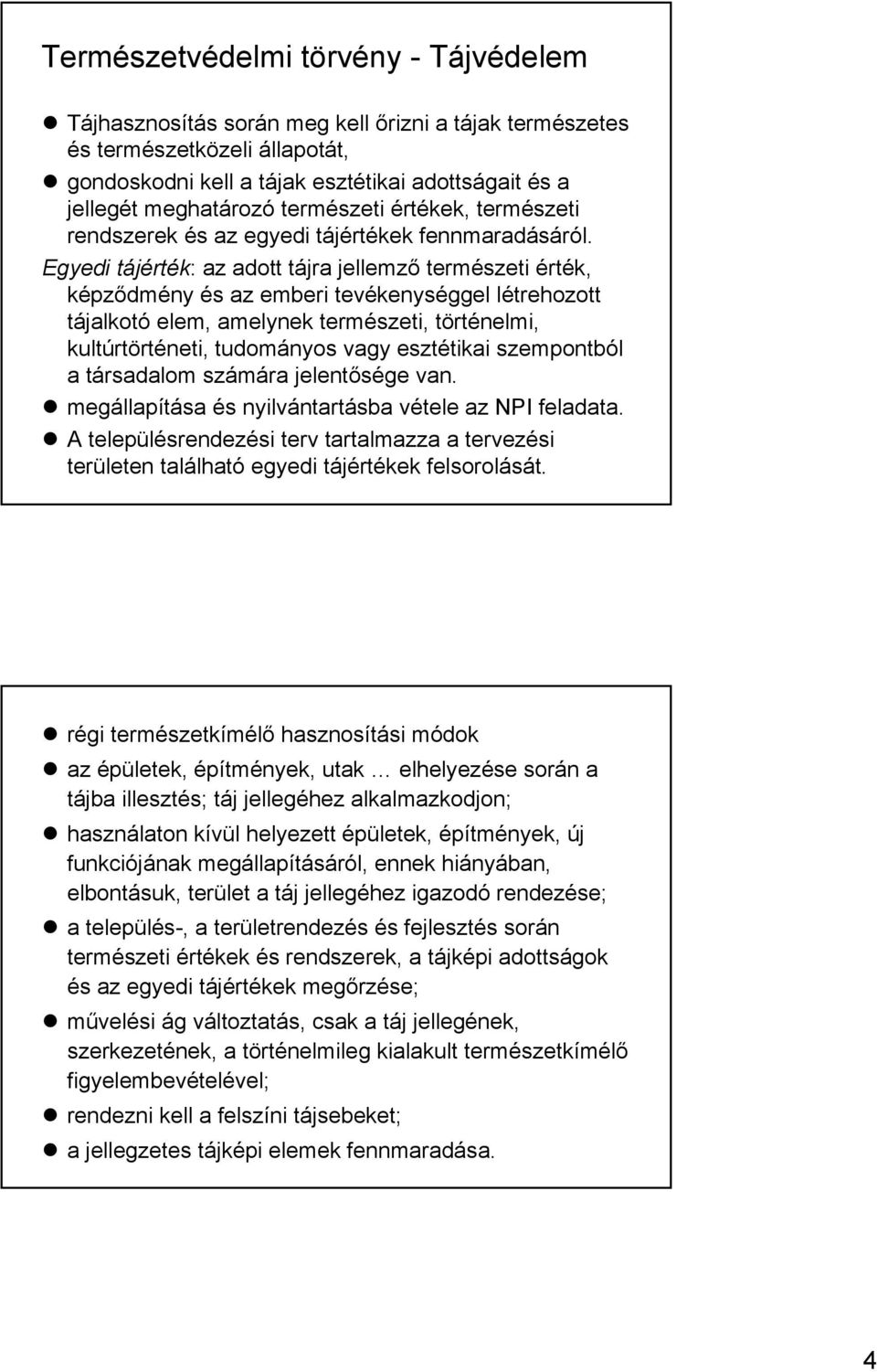 Egyedi tájérték: az adott tájra jellemző természeti érték, képződmény és az emberi tevékenységgel létrehozott tájalkotó elem, amelynek természeti, történelmi, kultúrtörténeti, tudományos vagy