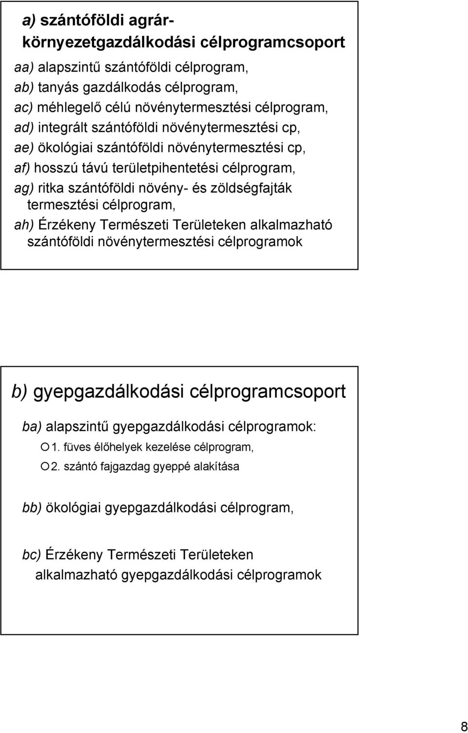 termesztési célprogram, ah) Érzékeny Természeti Területeken alkalmazható szántóföldi növénytermesztési célprogramok b) gyepgazdálkodási célprogramcsoport ba) alapszintű gyepgazdálkodási