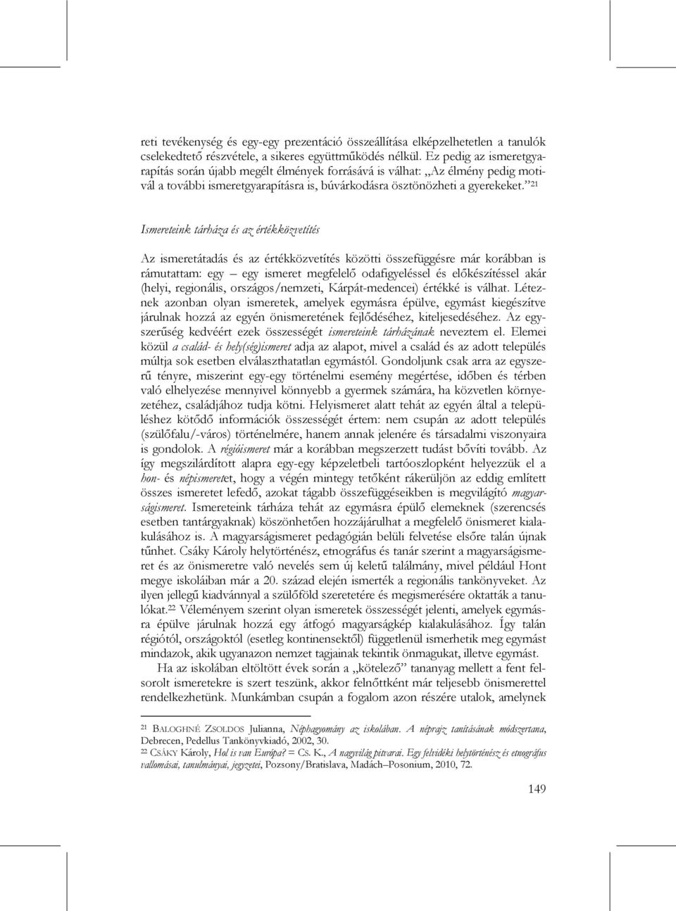 21 Ismereteink tárháza és az értékközvetítés Az ismeretátadás és az értékközvetítés közötti összefüggésre már korábban is rámutattam: egy egy ismeret megfelelő odafigyeléssel és előkészítéssel akár