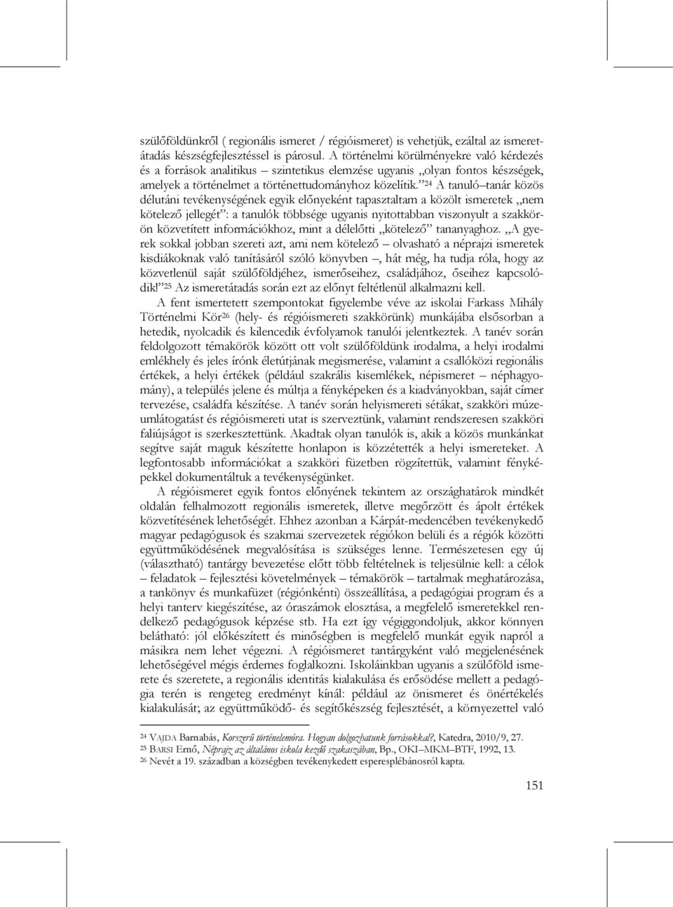 24 A tanuló tanár közös délutáni tevékenységének egyik előnyeként tapasztaltam a közölt ismeretek nem kötelező jellegét : a tanulók többsége ugyanis nyitottabban viszonyult a szakkörön közvetített