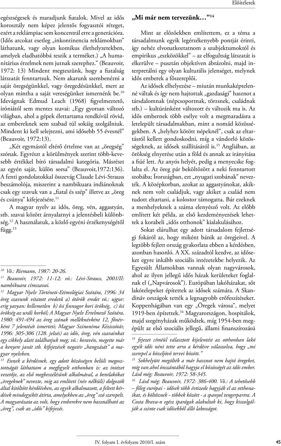 (Beauvoir, 1972: 13) Mindent megteszünk, hogy a fiatalság látszatát fenntartsuk.