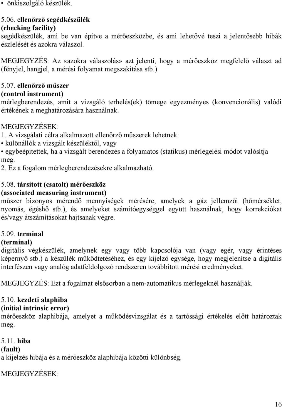 ellenőrző műszer (control instrument) mérlegberendezés, amit a vizsgáló terhelés(ek) tömege egyezményes (konvencionális) valódi értékének a meghatározására használnak. 1.