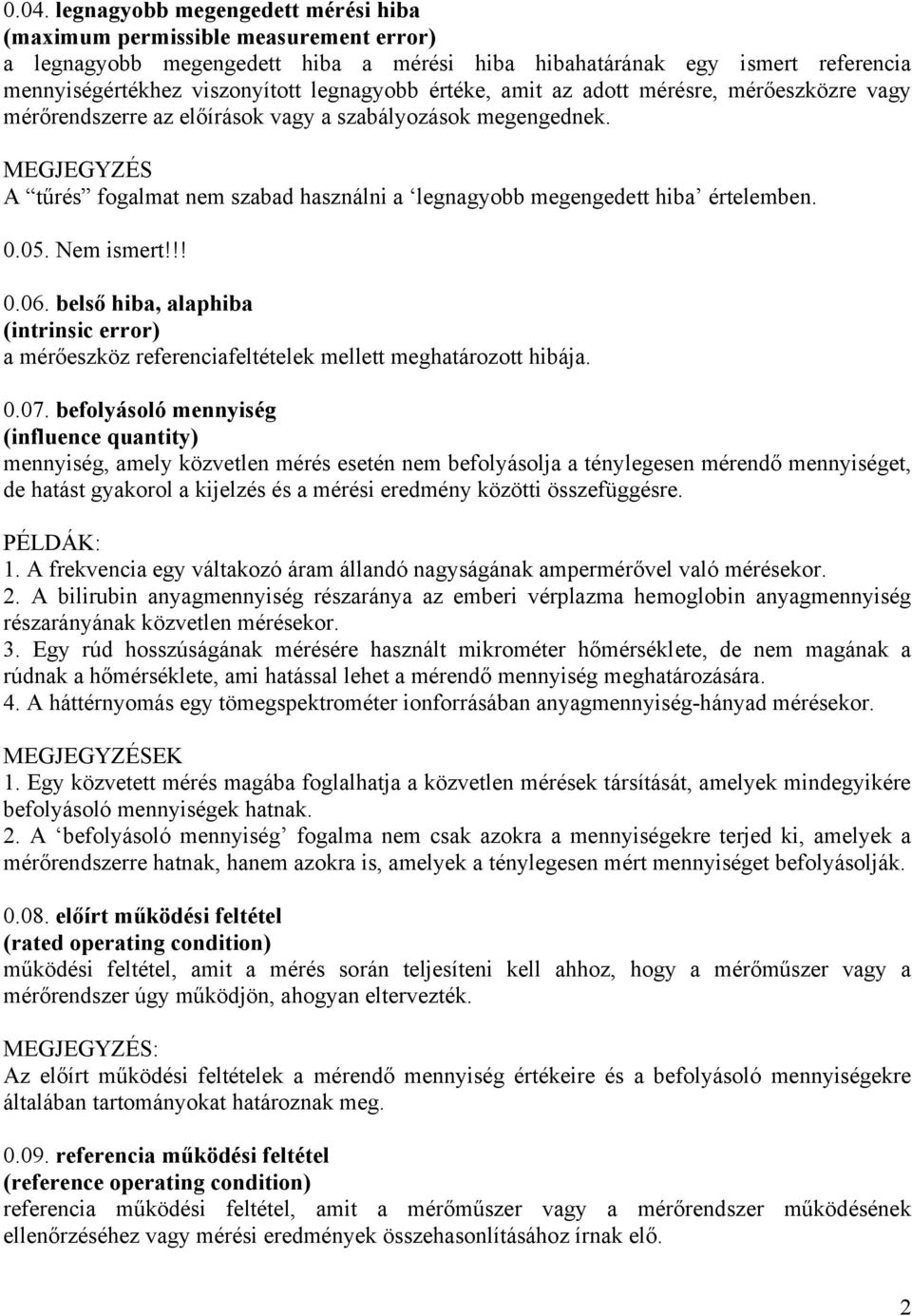 MEGJEGYZÉS A tűrés fogalmat nem szabad használni a legnagyobb megengedett hiba értelemben. 0.05. Nem ismert!!! 0.06.