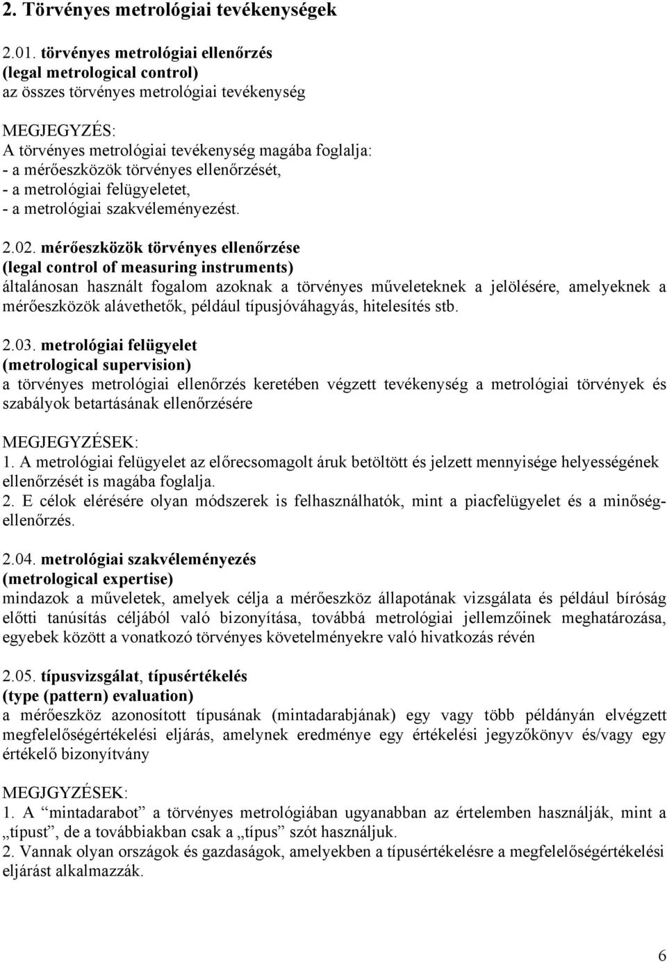 ellenőrzését, - a metrológiai felügyeletet, - a metrológiai szakvéleményezést. 2.02.