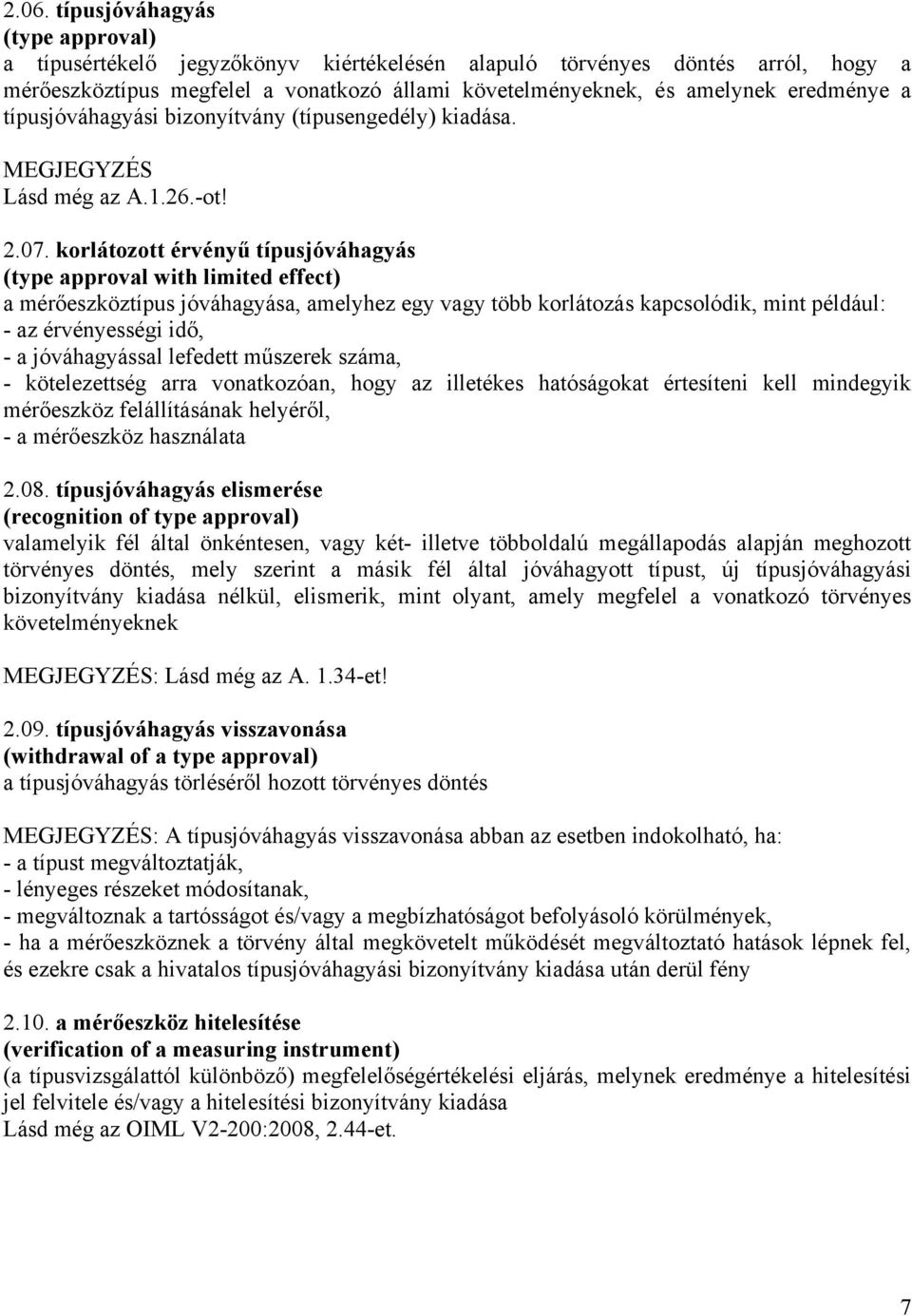 korlátozott érvényű típusjóváhagyás (type approval with limited effect) a mérőeszköztípus jóváhagyása, amelyhez egy vagy több korlátozás kapcsolódik, mint például: - az érvényességi idő, - a