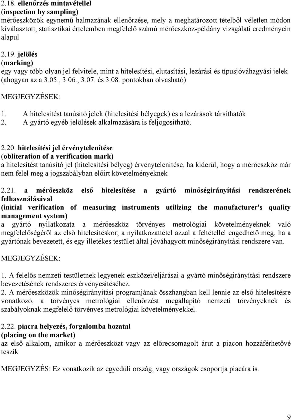 06., 3.07. és 3.08. pontokban olvasható) 1. A hitelesítést tanúsító jelek (hitelesítési bélyegek) és a lezárások társíthatók 2. A gyártó egyéb jelölések alkalmazására is feljogosítható. 2.20.