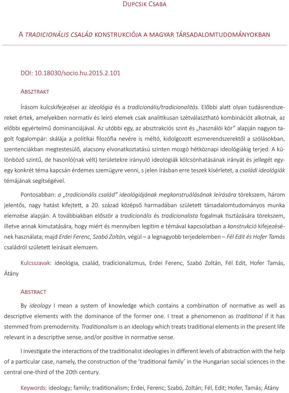Az utóbbi egy, az absztrakciós szint és használói kör alapján nagyon tagolt fogalompár: skálája a politikai filozófia nevére is méltó, kidolgozott eszmerendszerektől a szólásokban, szentenciákban