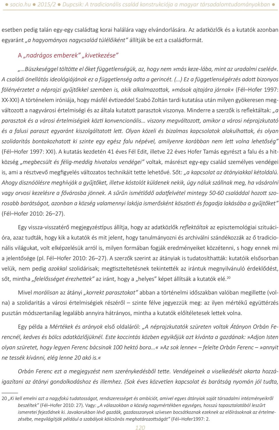( ) Ez a függetlenségérzés adott bizonyos fölényérzetet a néprajzi gyűjtőkkel szemben is, akik alkalmazottak,»mások ajtajára járnak«(fél Hofer 1997: XX-XXI) A történelem iróniája, hogy másfél