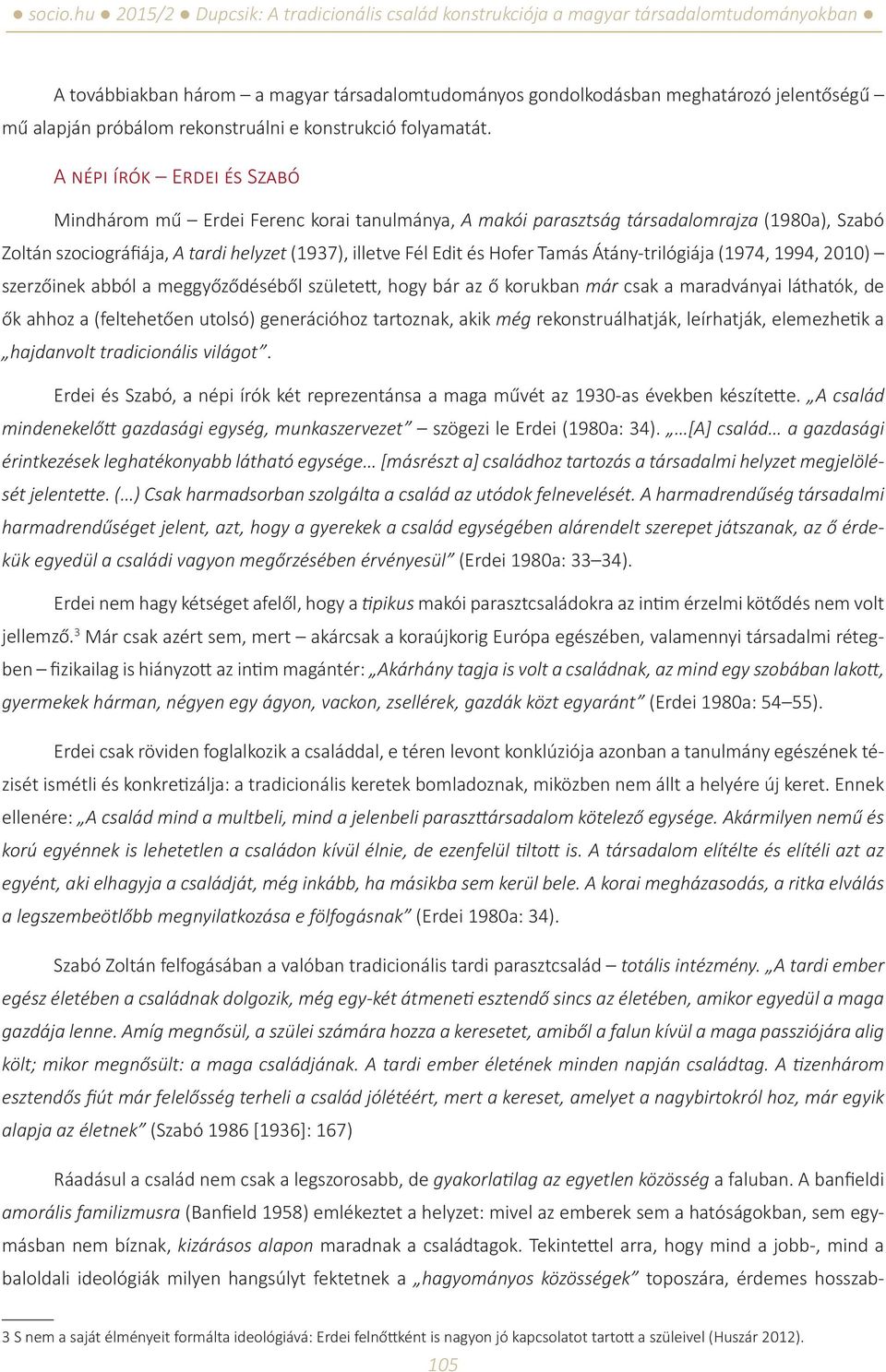 Átány-trilógiája (1974, 1994, 2010) szerzőinek abból a meggyőződéséből született, hogy bár az ő korukban már csak a maradványai láthatók, de ők ahhoz a (feltehetően utolsó) generációhoz tartoznak,