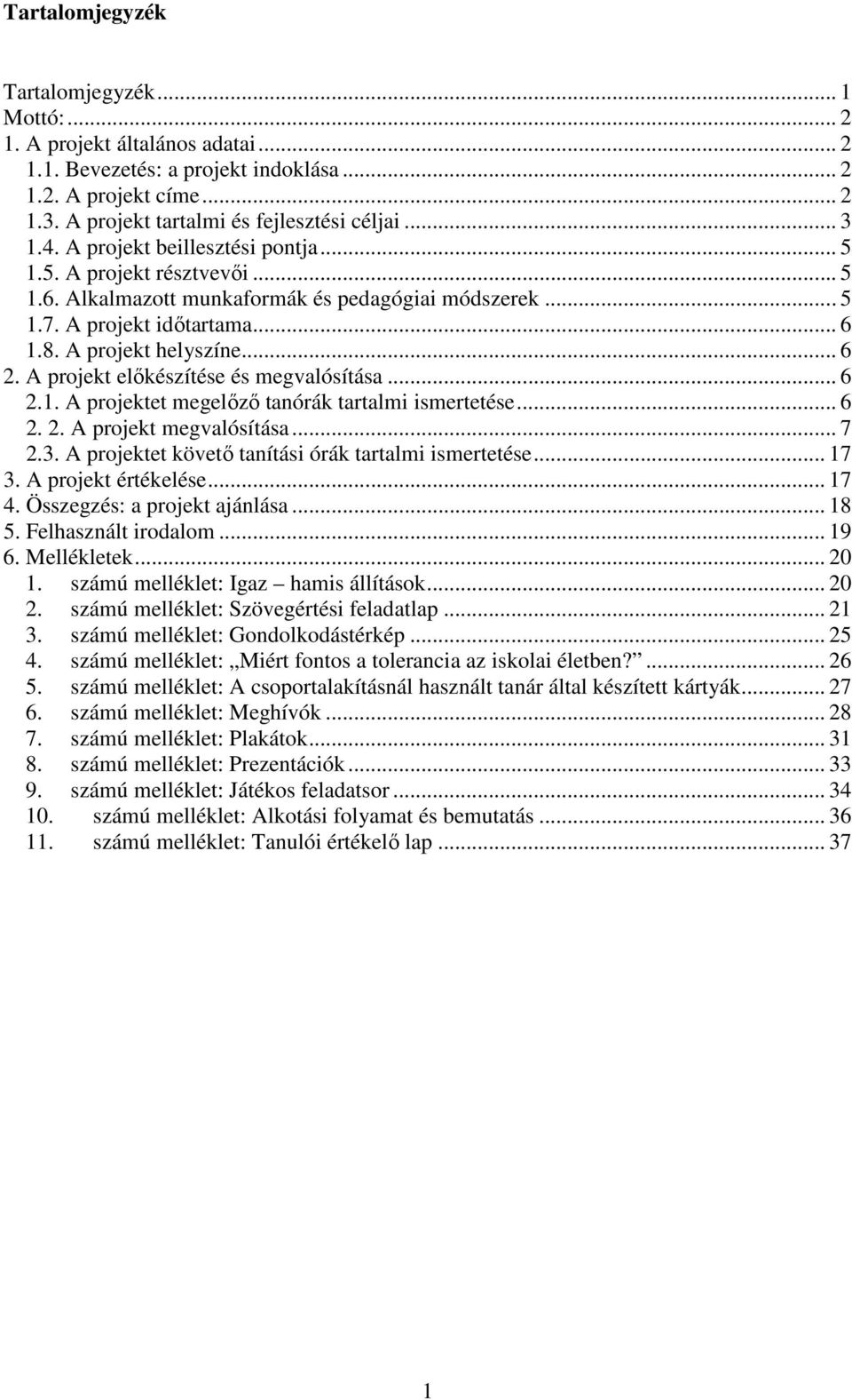 A projekt előkészítése és megvalósítása... 6 2.1. A projektet megelőző tanórák tartalmi ismertetése... 6 2. 2. A projekt megvalósítása... 7 2.3. A projektet követő tanítási órák tartalmi ismertetése.