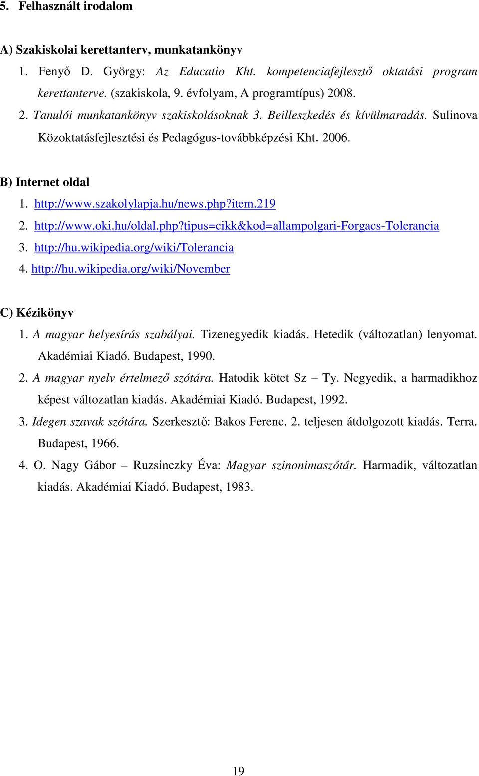 http://www.szakolylapja.hu/news.php?item.219 2. http://www.oki.hu/oldal.php?tipus=cikk&kod=allampolgari-forgacs-tolerancia 3. http://hu.wikipedia.org/wiki/tolerancia 4. http://hu.wikipedia.org/wiki/november C) Kézikönyv 1.