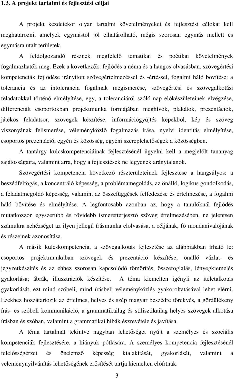 Ezek a következők: fejlődés a néma és a hangos olvasásban, szövegértési kompetenciák fejlődése irányított szövegértelmezéssel és -értéssel, fogalmi háló bővítése: a tolerancia és az intolerancia