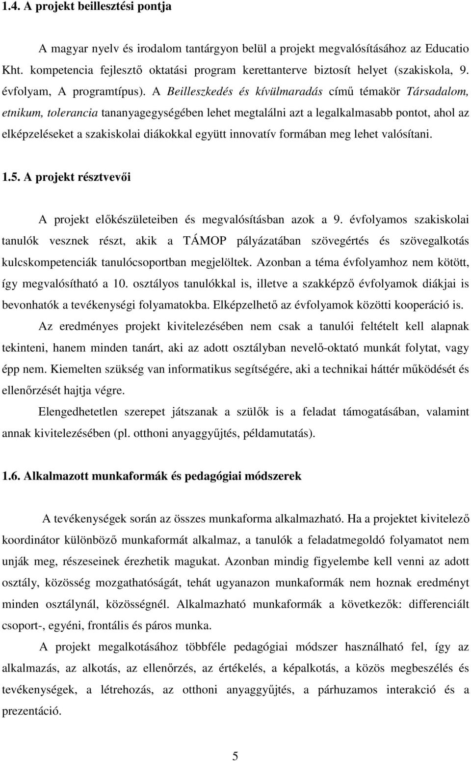 A Beilleszkedés és kívülmaradás című témakör Társadalom, etnikum, tolerancia tananyagegységében lehet megtalálni azt a legalkalmasabb pontot, ahol az elképzeléseket a szakiskolai diákokkal együtt