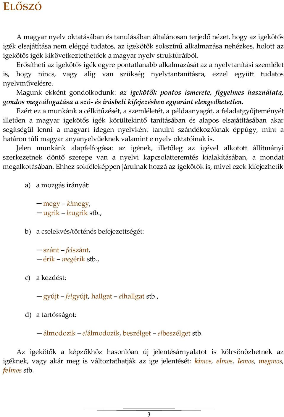 Erősítheti az igekötős igék egyre pontatlanabb alkalmazását az a nyelvtanítási szemlélet is, hogy nincs, vagy alig van szükség nyelvtantanításra, ezzel együtt tudatos nyelvművelésre.