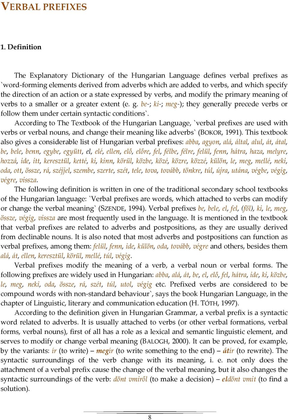 action or a state expressed by verbs, and modify the primary meaning of verbs to a smaller or a greater extent (e. g. be-; ki-; meg-); they generally precede verbs or follow them under certain syntactic conditions`.