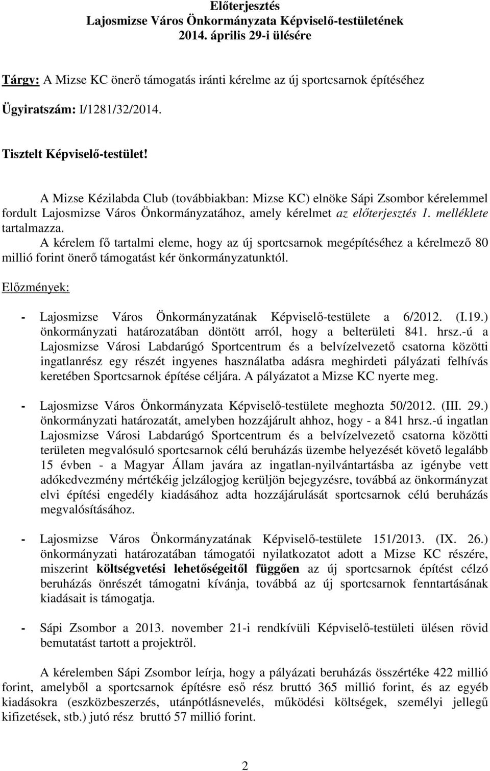 A Mizse Kézilabda Club (továbbiakban: Mizse KC) elnöke Sápi Zsombor kérelemmel fordult Lajosmizse Város Önkormányzatához, amely kérelmet az elıterjesztés 1. melléklete tartalmazza.