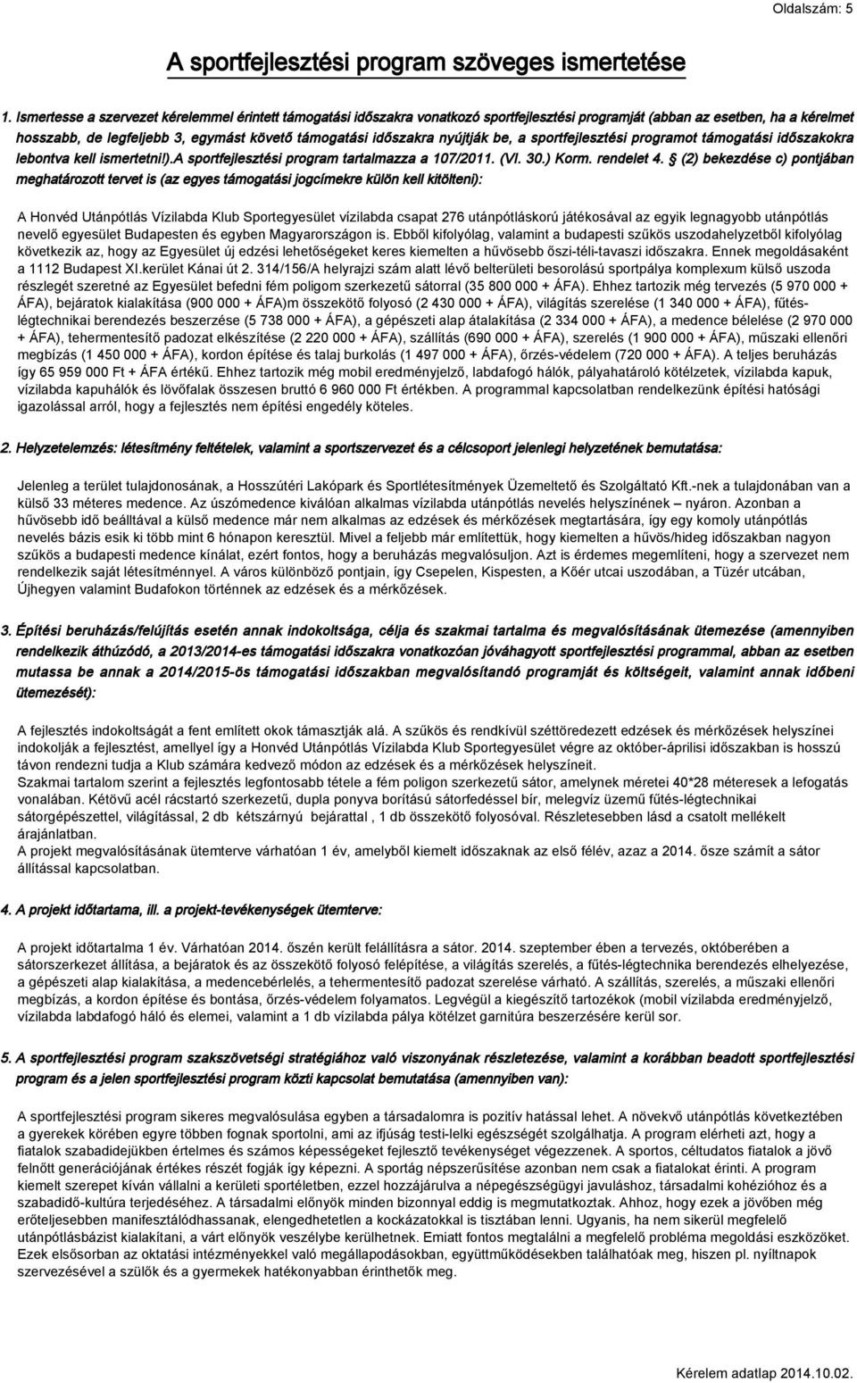 nyújtják be, a sportfejlesztési programot támogatási időszakokra lebontva kell ismertetni!).a sportfejlesztési program tartalmazza a 107/2011. (VI. 30.) Korm. rendelet 4.