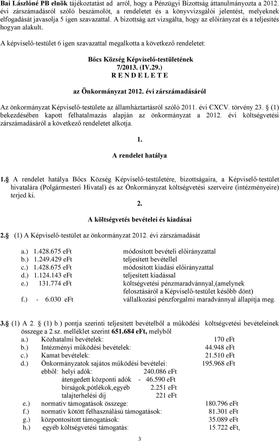 A bizottság azt vizsgálta, hogy az előirányzat és a teljesítés hogyan alakult. A képviselő-testület 6 igen szavazattal megalkotta a következő rendeletet: Bőcs Község Képviselő-testületének 7/2013.