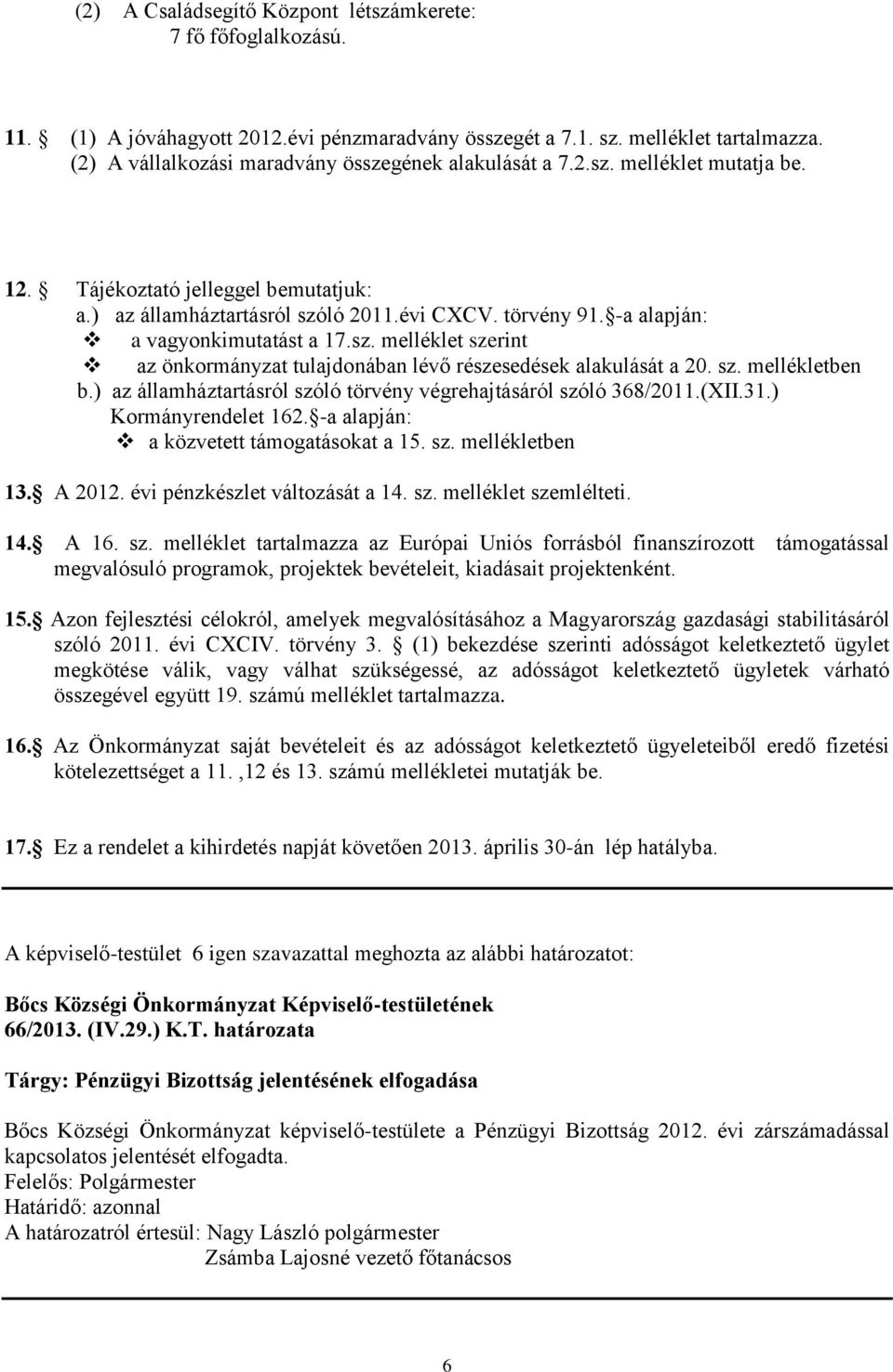 -a alapján: a vagyonkimutatást a 17.sz. melléklet szerint az önkormányzat tulajdonában lévő részesedések alakulását a 20. sz. mellékletben b.