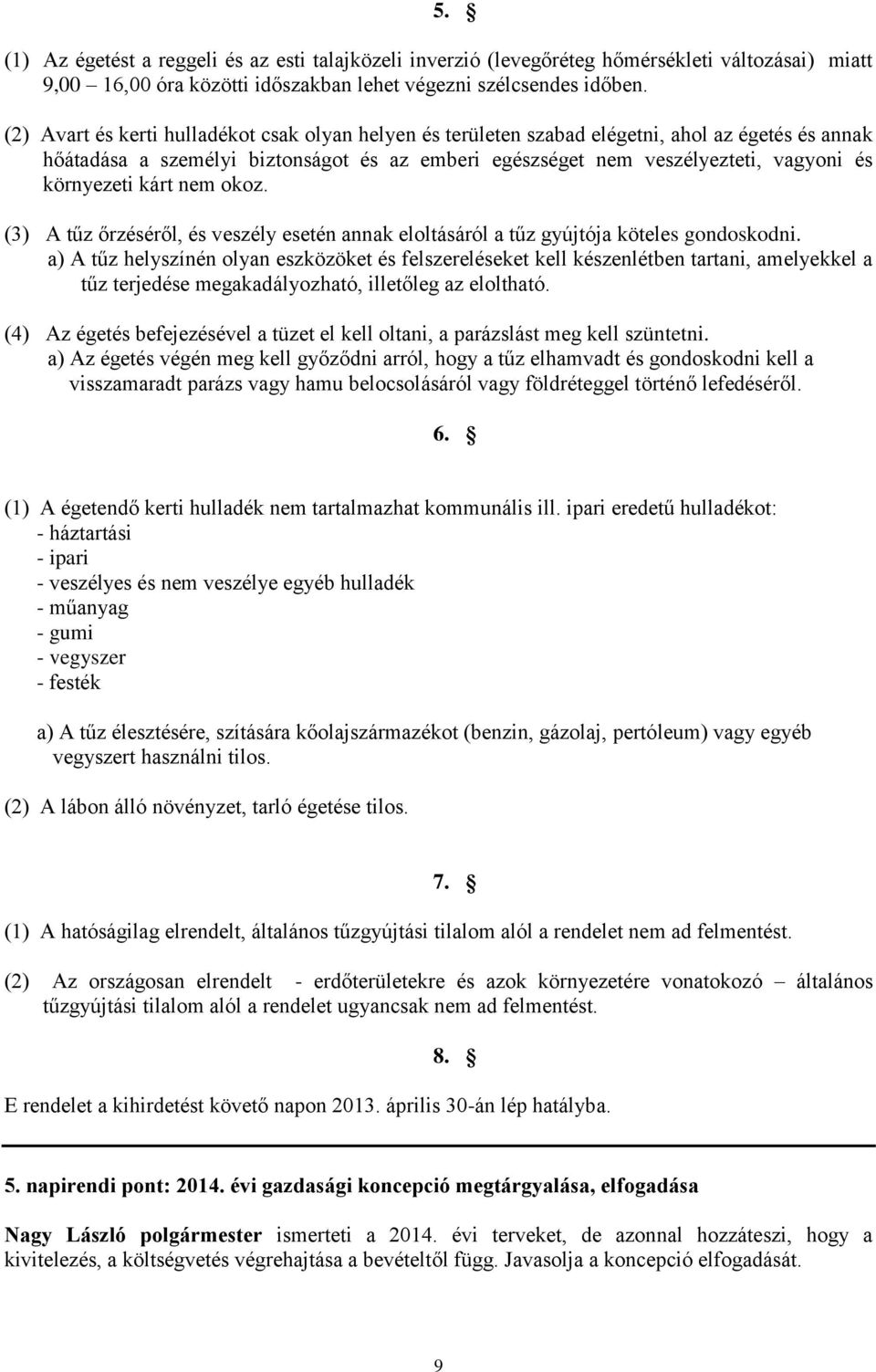 kárt nem okoz. (3) A tűz őrzéséről, és veszély esetén annak eloltásáról a tűz gyújtója köteles gondoskodni.