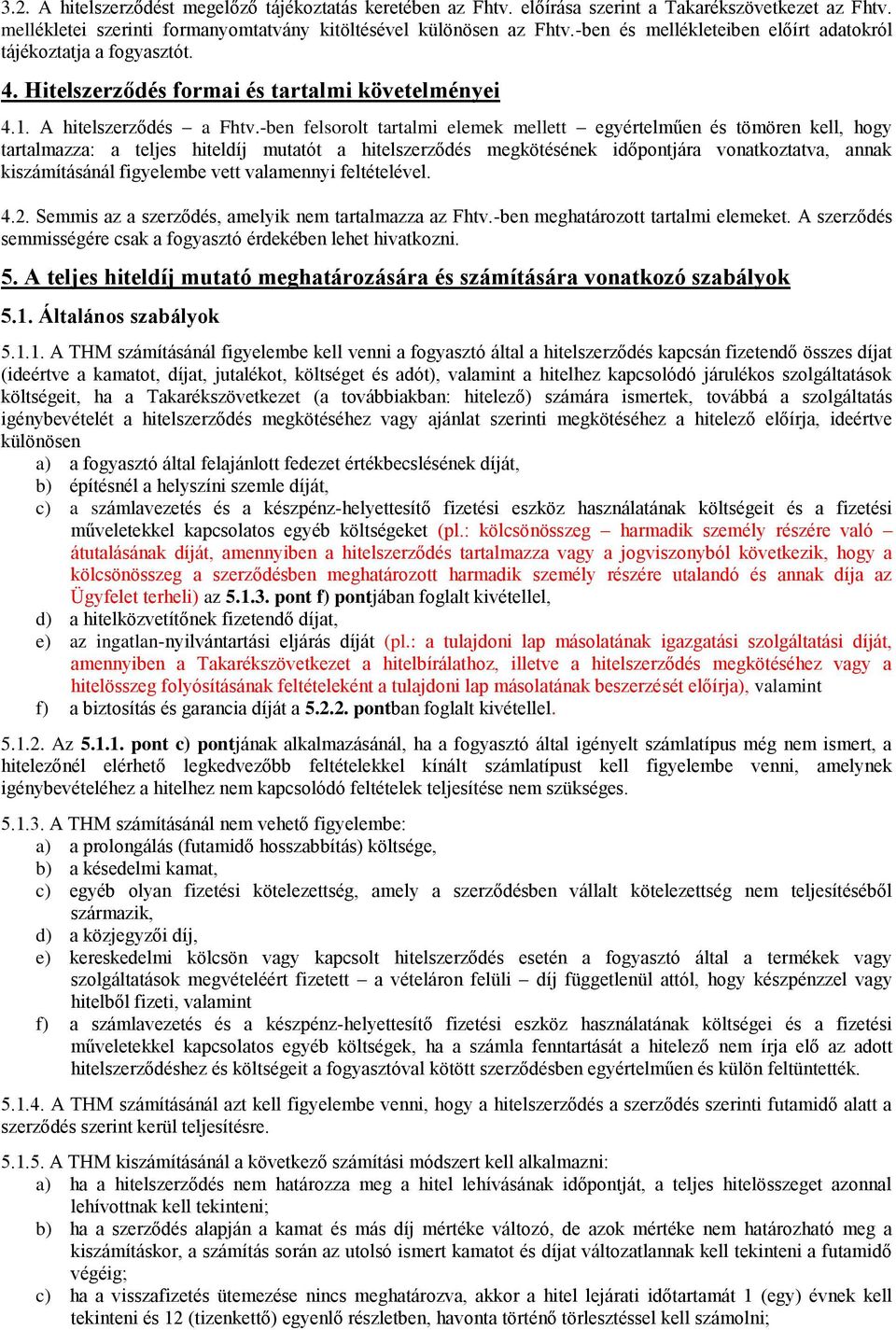 -ben felsorolt tartalmi elemek mellett egyértelműen és tömören kell, hogy tartalmazza: a teljes hiteldíj mutatót a hitelszerződés megkötésének időpontjára vonatkoztatva, annak kiszámításánál