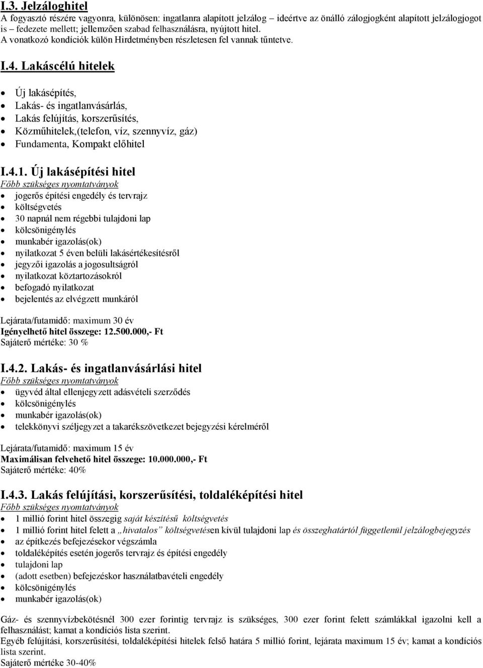 Lakáscélú hitelek Új lakásépítés, Lakás- és ingatlanvásárlás, Lakás felújítás, korszerűsítés, Közműhitelek,(telefon, víz, szennyvíz, gáz) Fundamenta, Kompakt előhitel I.4.1.