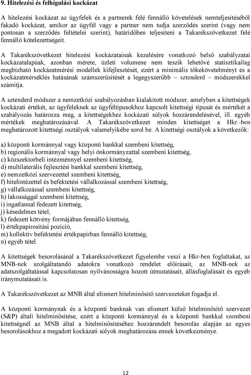 A Takarékszövetkezet hitelezési kockázatainak kezelésére vonatkozó belső szabályzatai kockázatalapúak, azonban mérete, üzleti volumene nem teszik lehetővé statisztikailag megbízható kockázatmérési