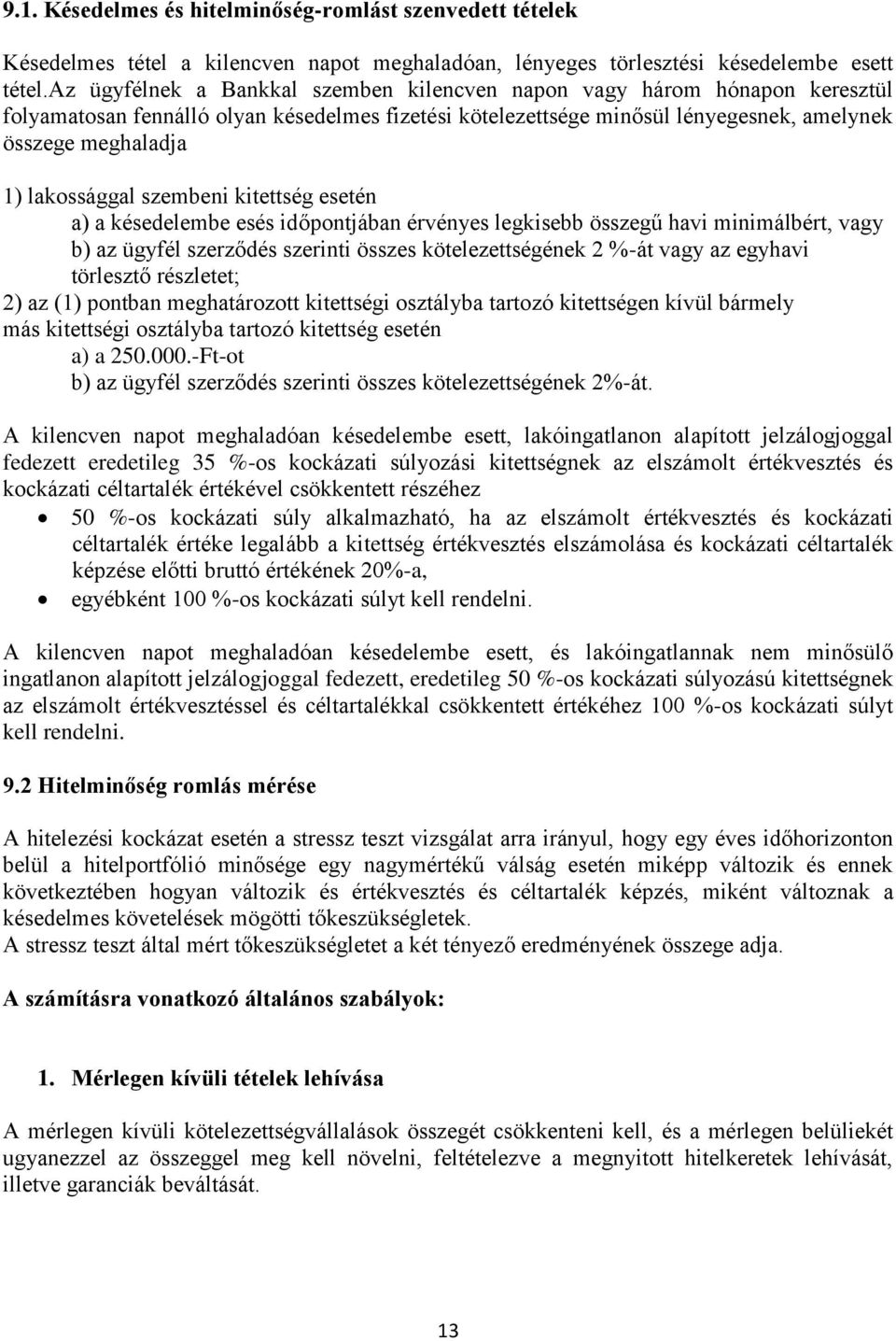 lakossággal szembeni kitettség esetén a) a késedelembe esés időpontjában érvényes legkisebb összegű havi minimálbért, vagy b) az ügyfél szerződés szerinti összes kötelezettségének 2 %-át vagy az