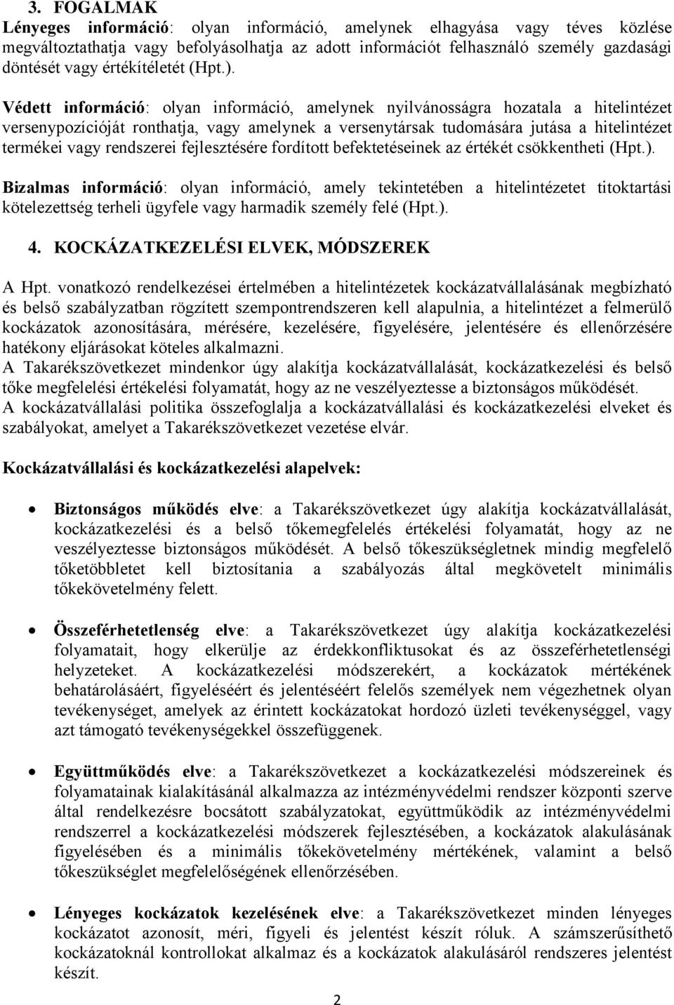 Védett információ: olyan információ, amelynek nyilvánosságra hozatala a hitelintézet versenypozícióját ronthatja, vagy amelynek a versenytársak tudomására jutása a hitelintézet termékei vagy