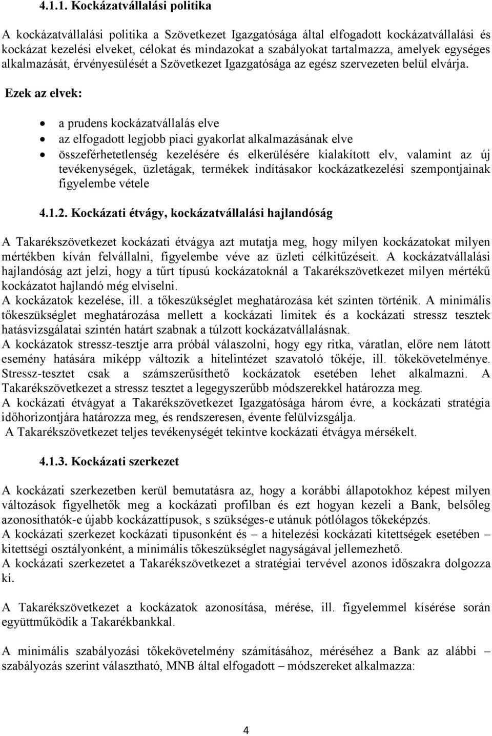 Ezek az elvek: a prudens kockázatvállalás elve az elfogadott legjobb piaci gyakorlat alkalmazásának elve összeférhetetlenség kezelésére és elkerülésére kialakított elv, valamint az új tevékenységek,