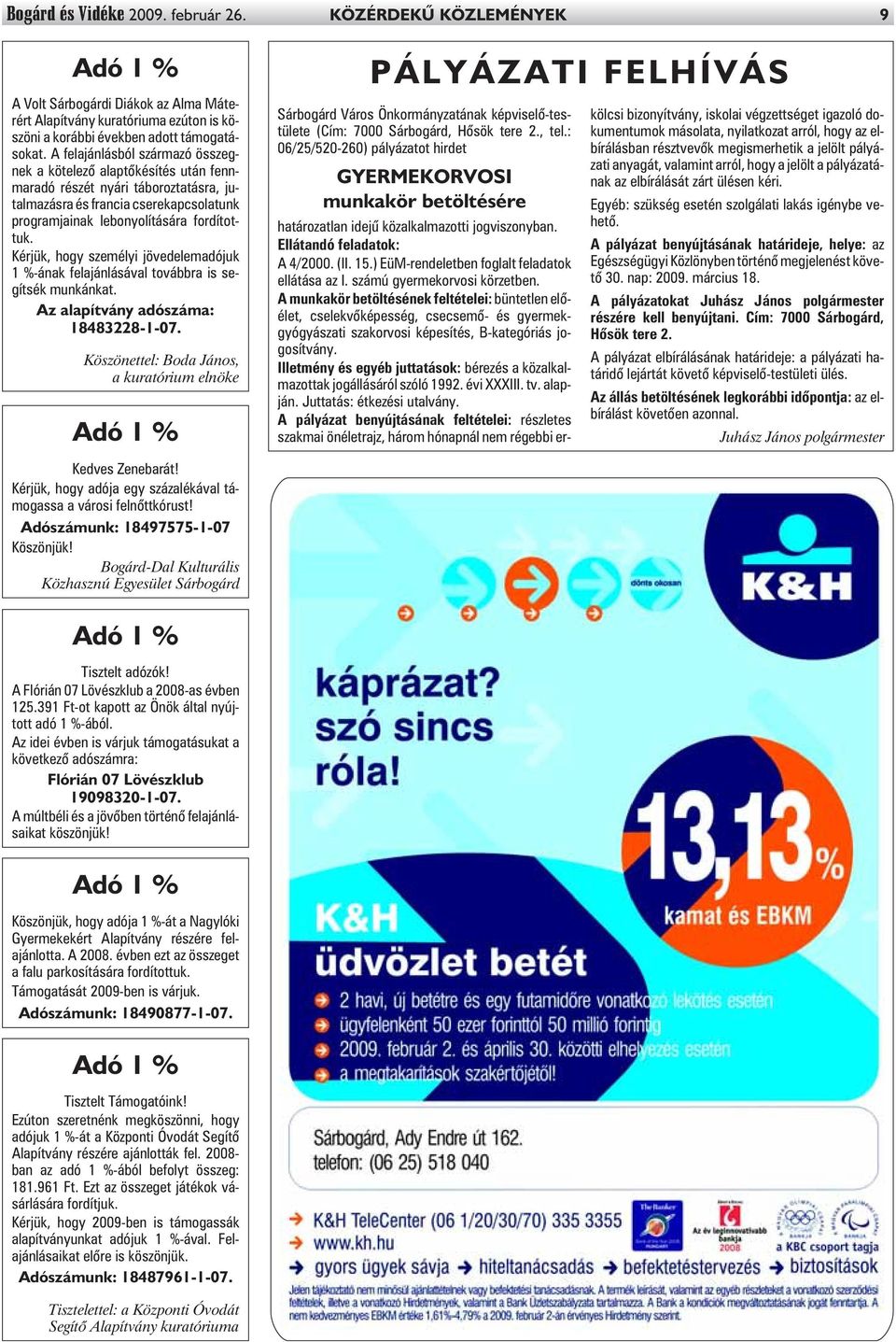 Kérjük, hogy személyi jövedelemadójuk 1 %-ának felajánlásával továbbra is segítsék munkánkat. Az alapítvány adószáma: 18483228-1-07.