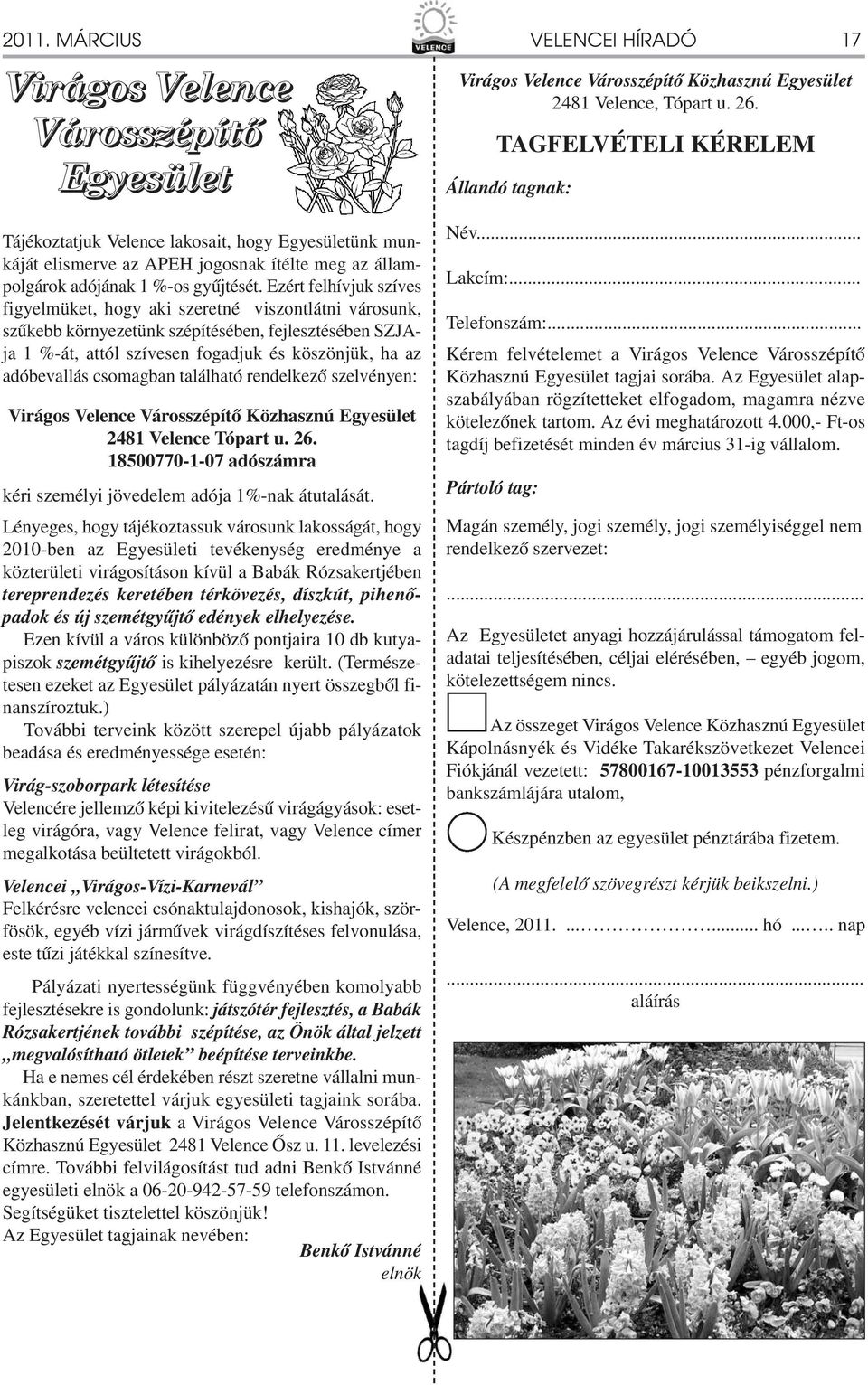 Ezért felhívjuk szíves figyelmüket, hogy aki szeretné viszontlátni városunk, szűkebb környezetünk szépítésében, fejlesztésében SZJAja %-át, attól szívesen fogadjuk és köszönjük, ha az adóbevallás