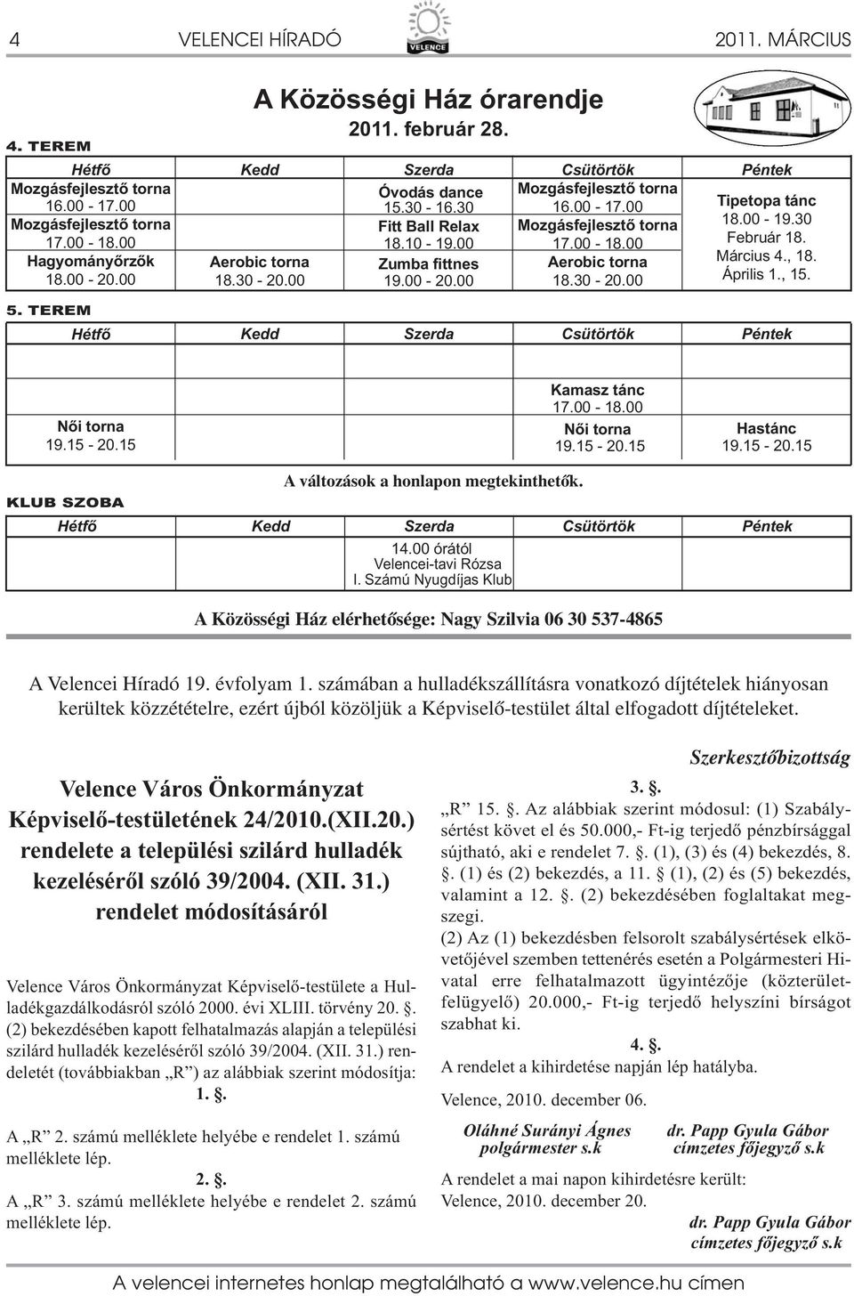 Március 4., 8. Április., 5. 5. TEREM Hétfő Kedd Szerda Csütörtök Péntek Női torna 9.5-0.5 Kamasz tánc 7.00-8.00 Női torna 9.5-0.5 Hastánc 9.5-0.5 KLUB SZOBA A változások a honlapon megtekinthetők.