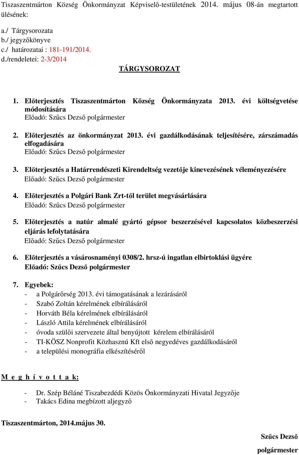 Előterjesztés a Határrendészeti Kirendeltség vezetője kinevezésének véleményezésére 4. Előterjesztés a Polgári Bank Zrt-től terület megvásárlására 5.