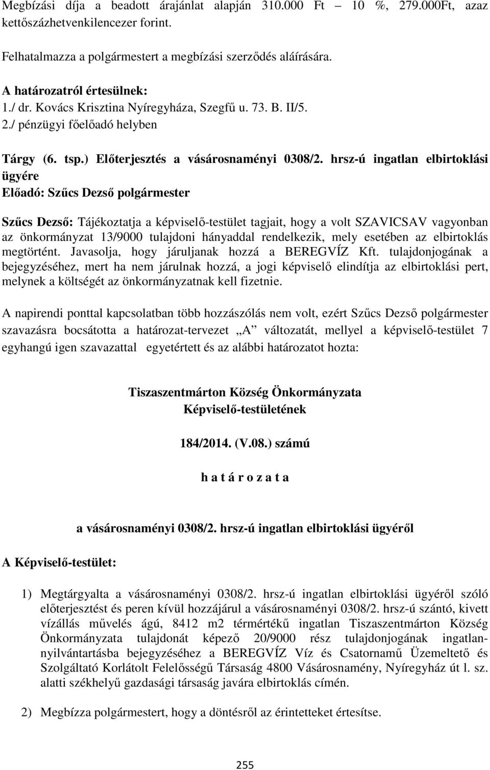 hrsz-ú ingatlan elbirtoklási ügyére Szűcs Dezső: Tájékoztatja a képviselő-testület tagjait, hogy a volt SZAVICSAV vagyonban az önkormányzat 13/9000 tulajdoni hányaddal rendelkezik, mely esetében az