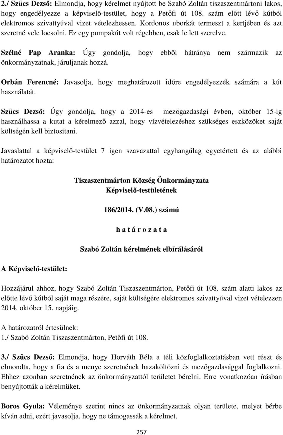 Szélné Pap Aranka: Úgy gondolja, hogy ebből hátránya nem származik az önkormányzatnak, járuljanak hozzá. Orbán Ferencné: Javasolja, hogy meghatározott időre engedélyezzék számára a kút használatát.